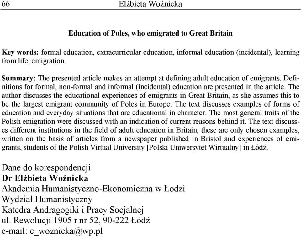 The author discusses the educational experiences of emigrants in Great Britain, as she assumes this to be the largest emigrant community of Poles in Europe.