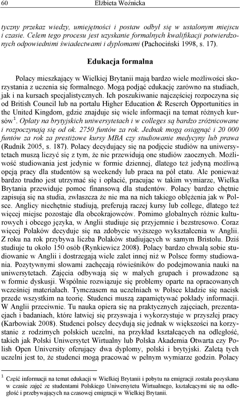 Edukacja formalna Polacy mieszkający w Wielkiej Brytanii mają bardzo wiele możliwości skorzystania z uczenia się formalnego.