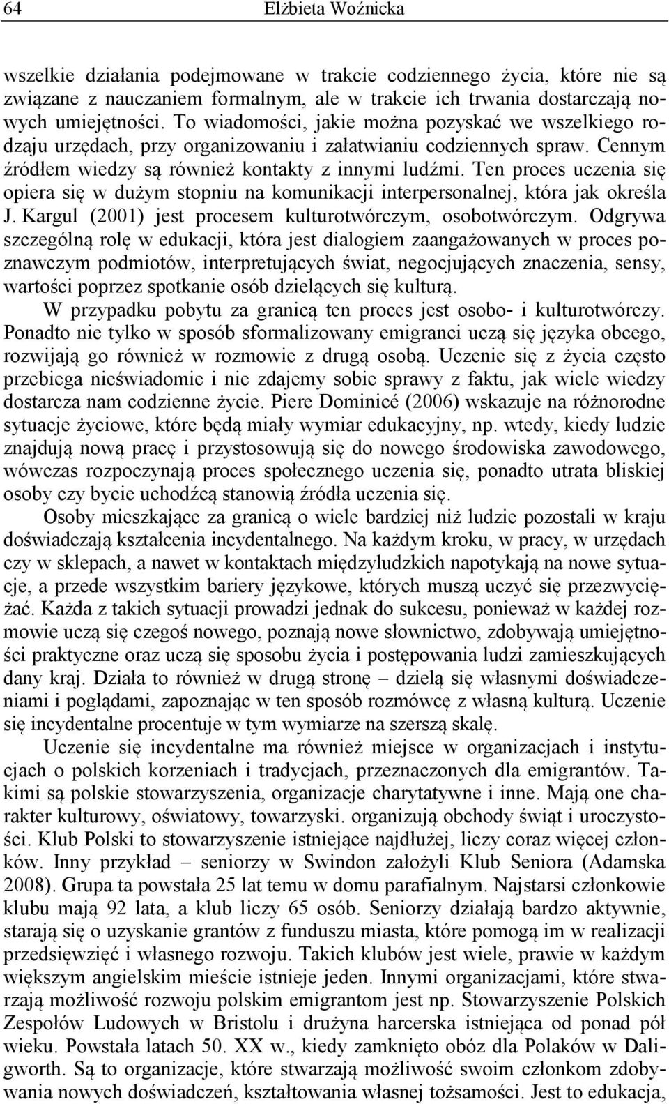 Ten proces uczenia się opiera się w dużym stopniu na komunikacji interpersonalnej, która jak określa J. Kargul (2001) jest procesem kulturotwórczym, osobotwórczym.