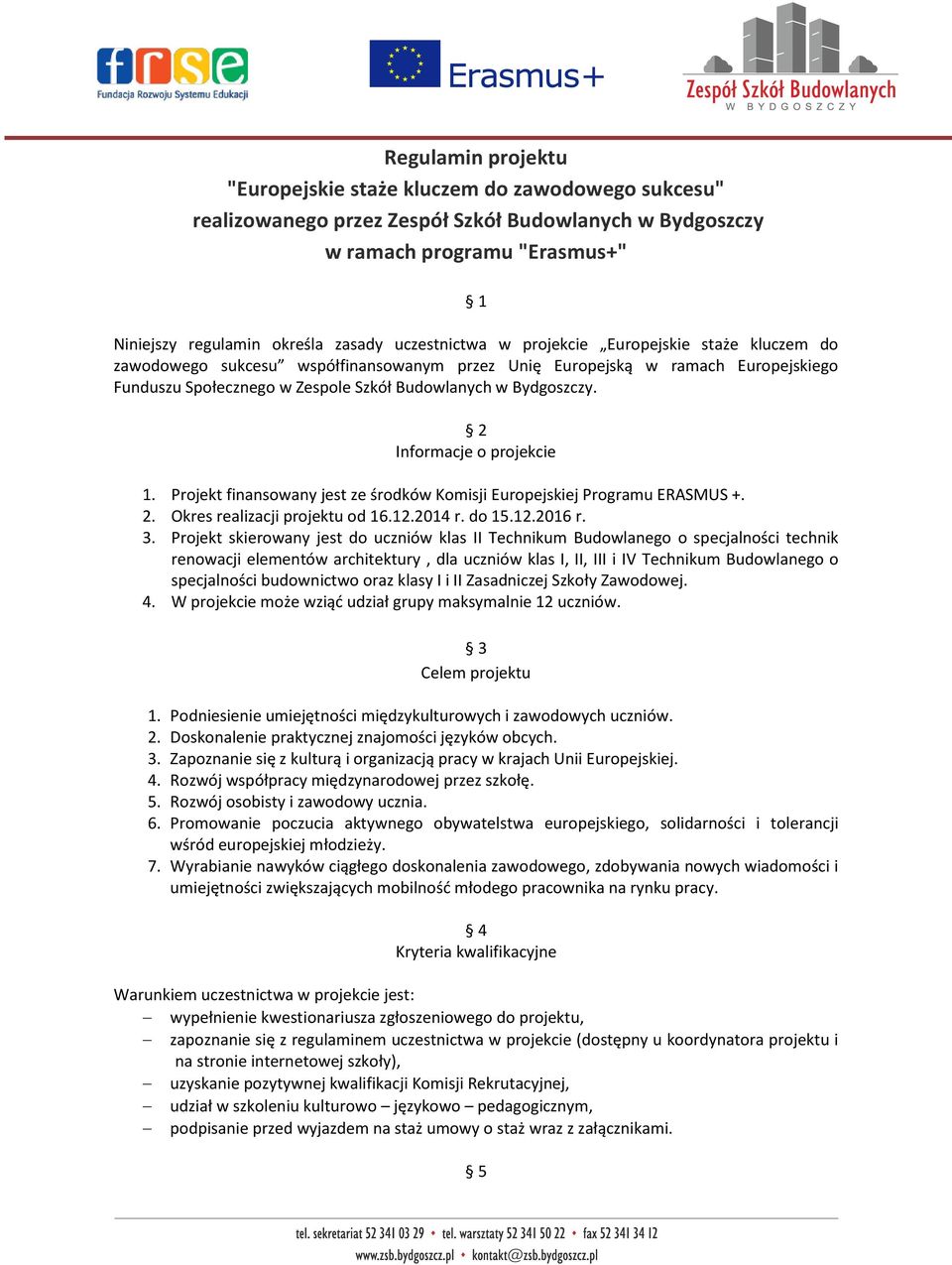 2 Informacje o projekcie 1. Projekt finansowany jest ze środków Komisji Europejskiej Programu ERASMUS +. 2. Okres realizacji projektu od 16.12.2014 r. do 15.12.2016 r. 3.