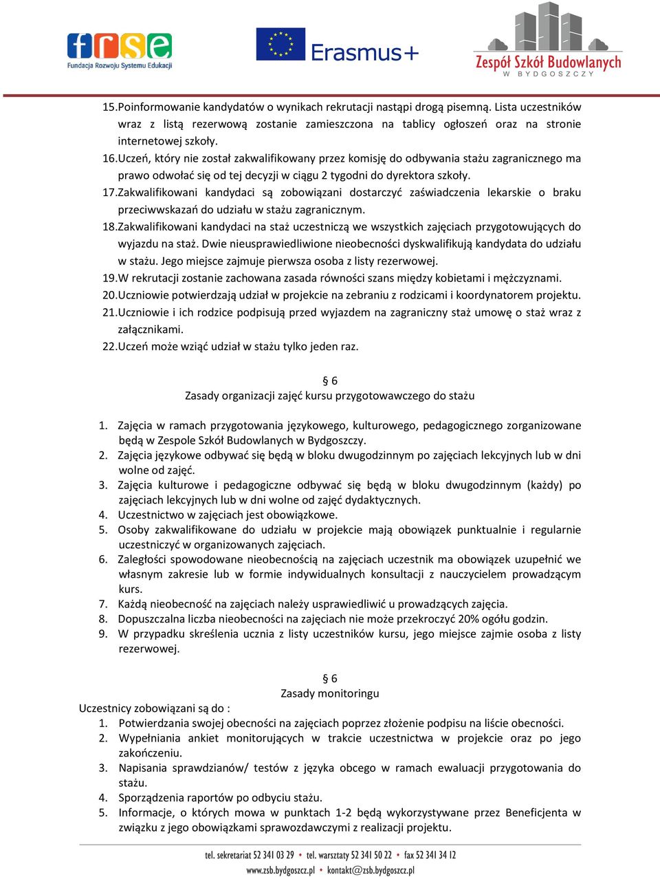 Zakwalifikowani kandydaci są zobowiązani dostarczyć zaświadczenia lekarskie o braku przeciwwskazań do udziału w stażu zagranicznym. 18.