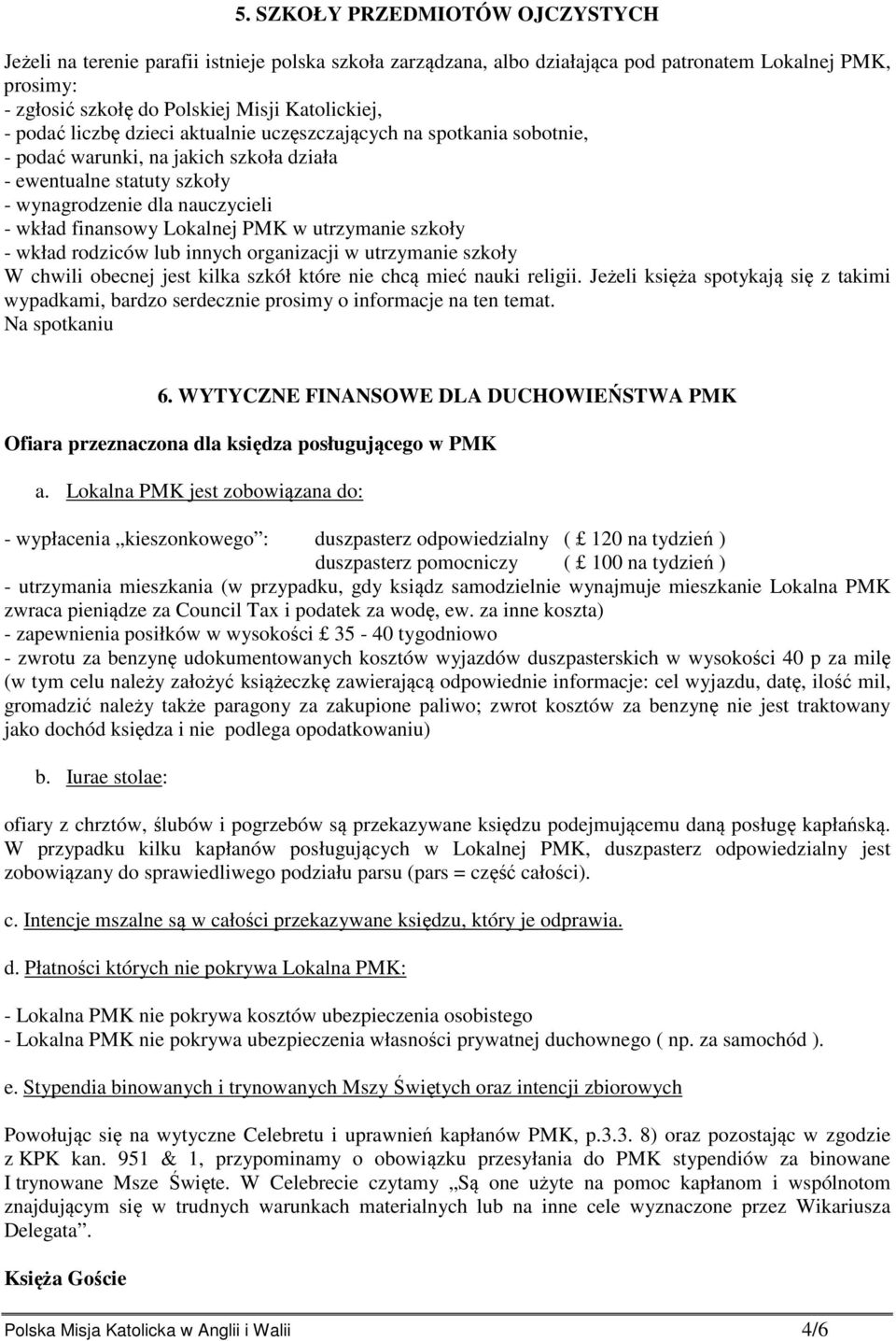 PMK w utrzymanie szkoły - wkład rodziców lub innych organizacji w utrzymanie szkoły W chwili obecnej jest kilka szkół które nie chcą mieć nauki religii.