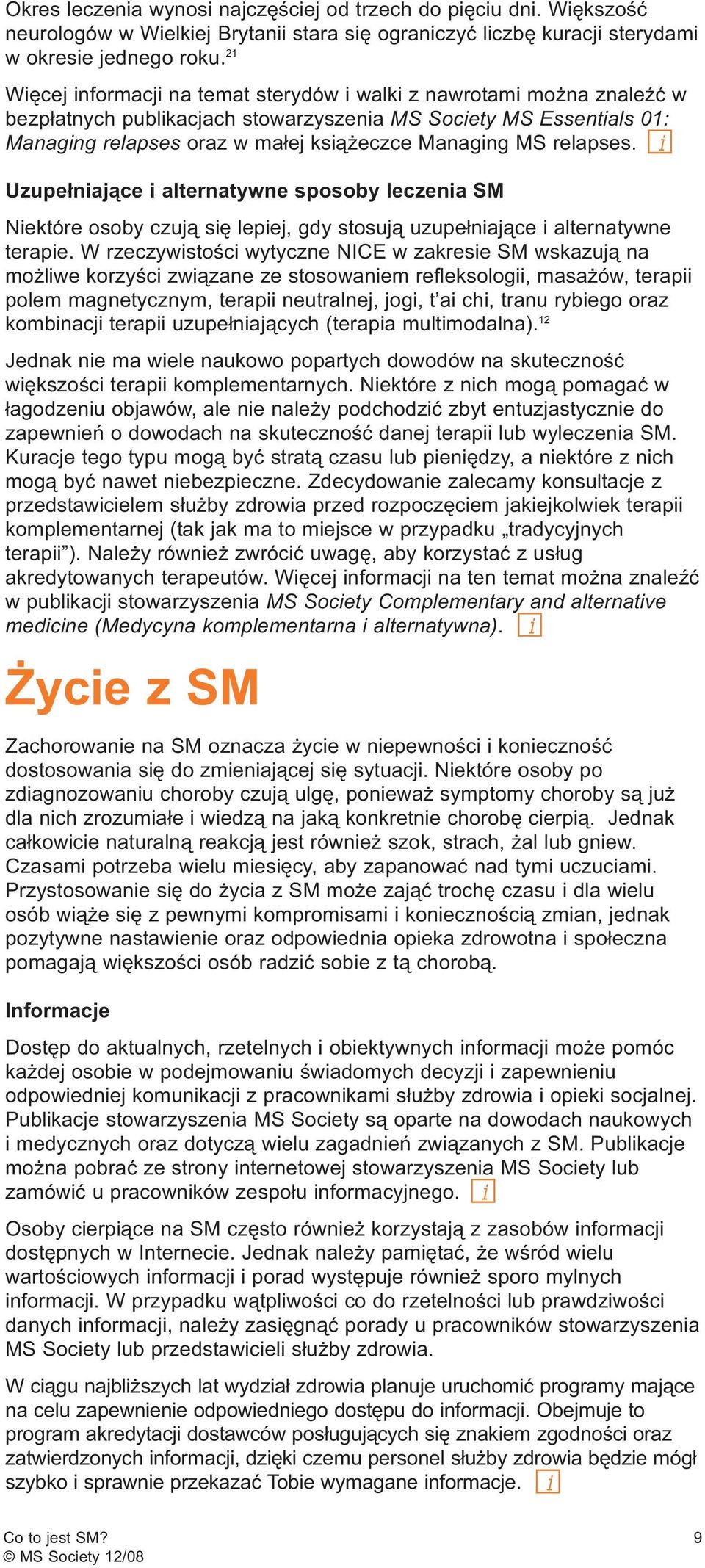 relapses. i Uzupełniające i alternatywne sposoby leczenia SM Niektóre osoby czują się lepiej, gdy stosują uzupełniające i alternatywne terapie.