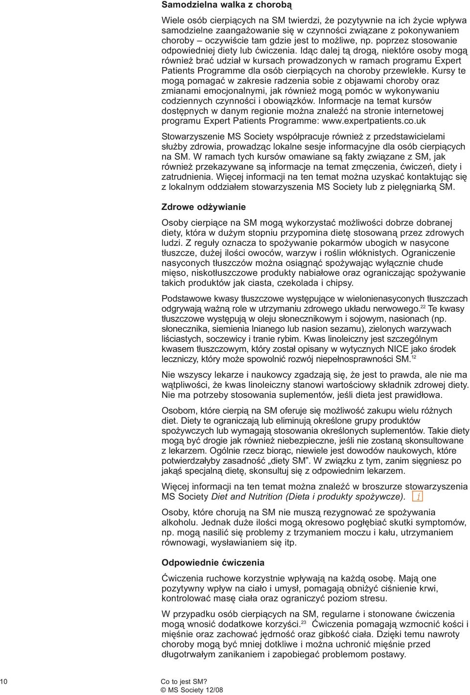 Idąc dalej tą drogą, niektóre osoby mogą również brać udział w kursach prowadzonych w ramach programu Expert Patients Programme dla osób cierpiących na choroby przewlekłe.