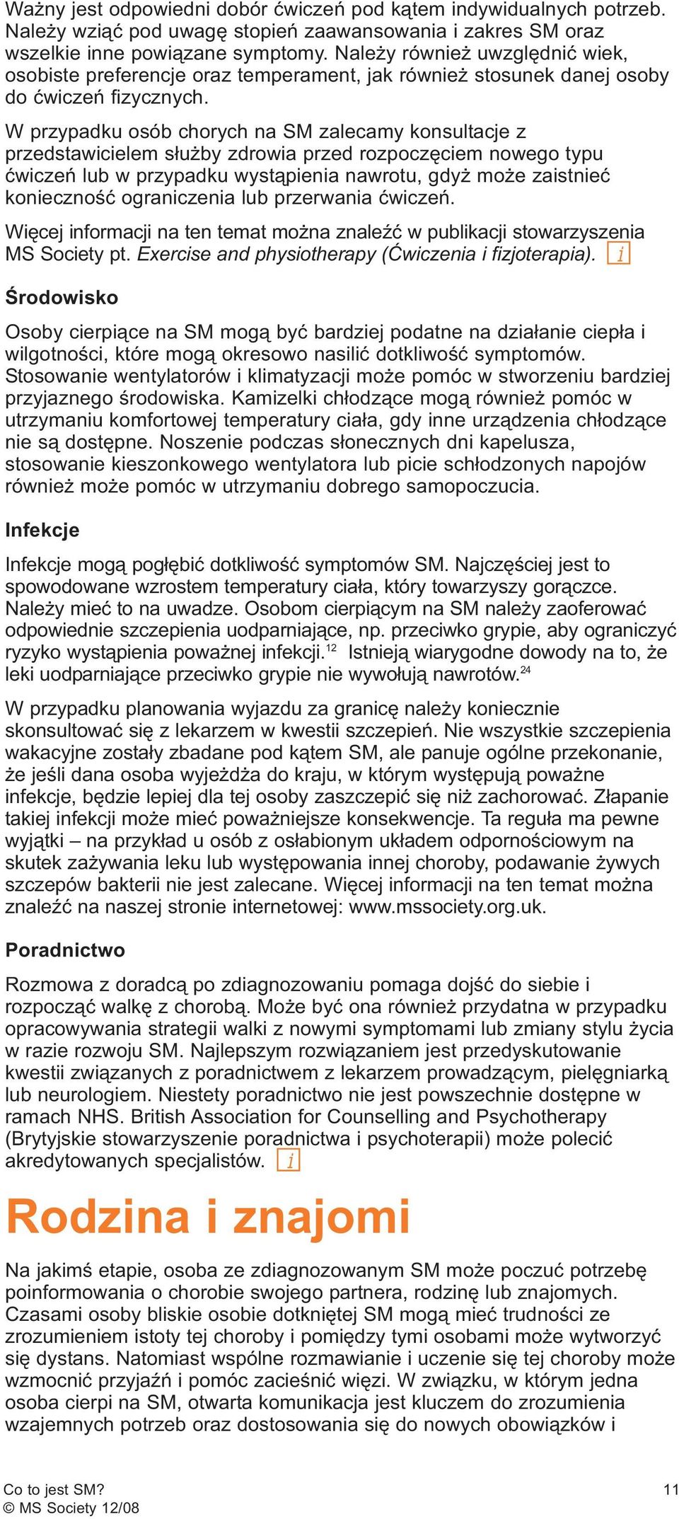 W przypadku osób chorych na SM zalecamy konsultacje z przedstawicielem służby zdrowia przed rozpoczęciem nowego typu ćwiczeń lub w przypadku wystąpienia nawrotu, gdyż może zaistnieć konieczność