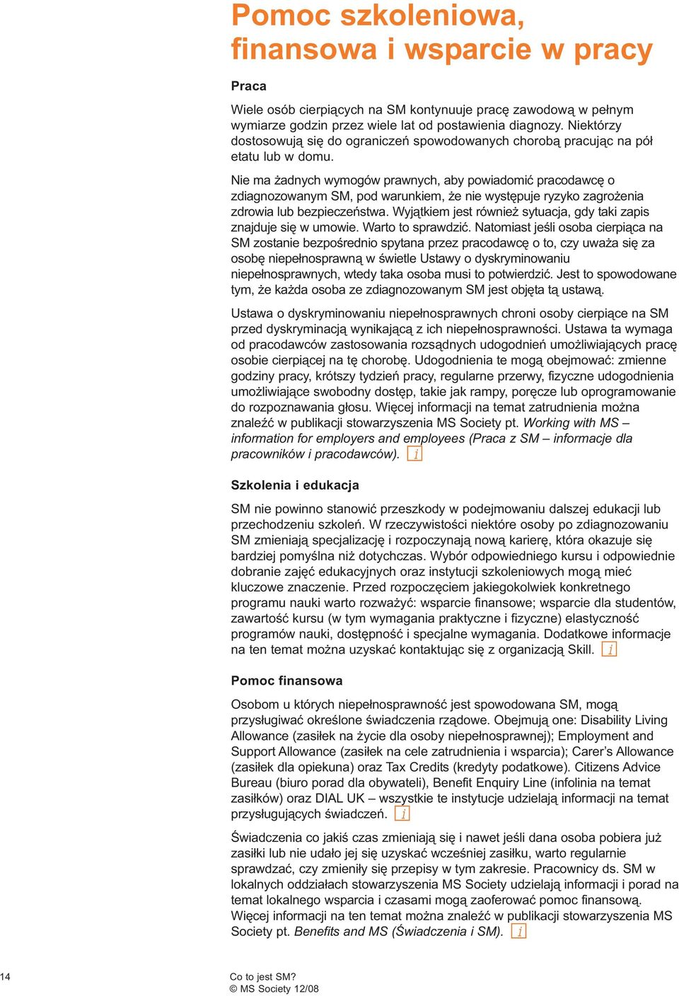 Nie ma żadnych wymogów prawnych, aby powiadomić pracodawcę o zdiagnozowanym SM, pod warunkiem, że nie występuje ryzyko zagrożenia zdrowia lub bezpieczeństwa.