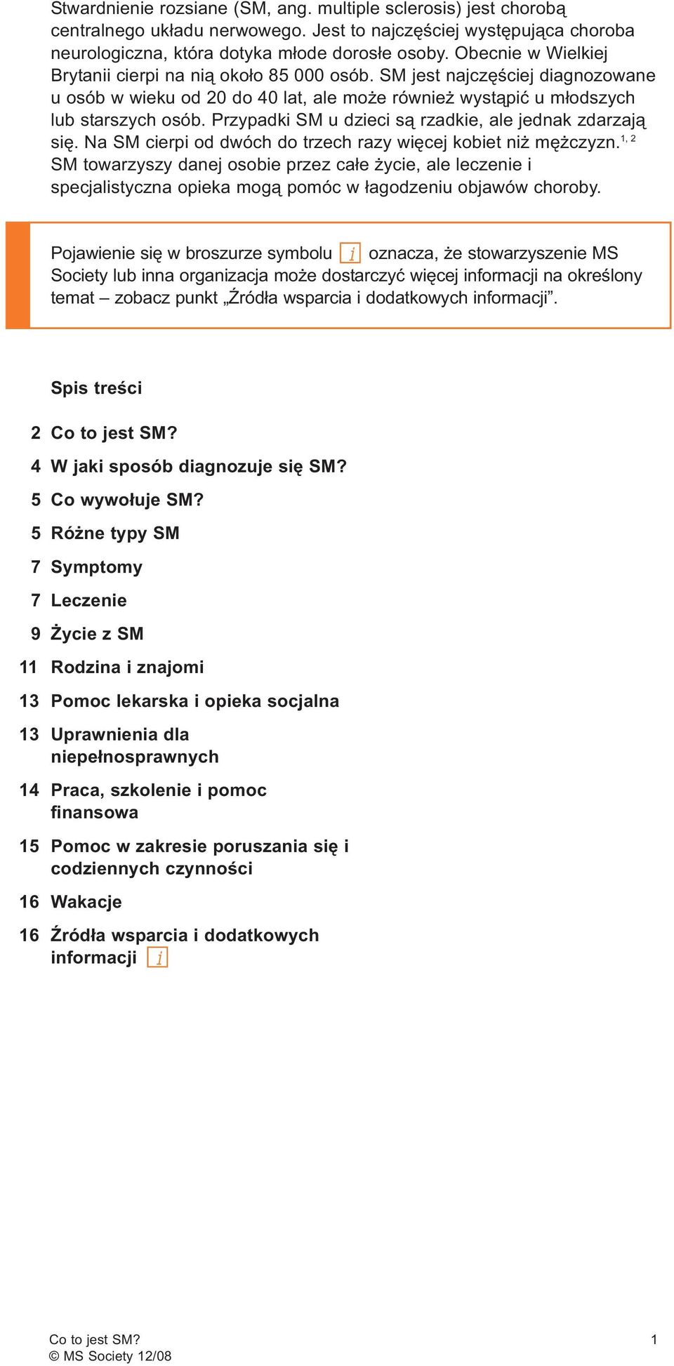 Przypadki SM u dzieci są rzadkie, ale jednak zdarzają się. Na SM cierpi od dwóch do trzech razy więcej kobiet niż mężczyzn.