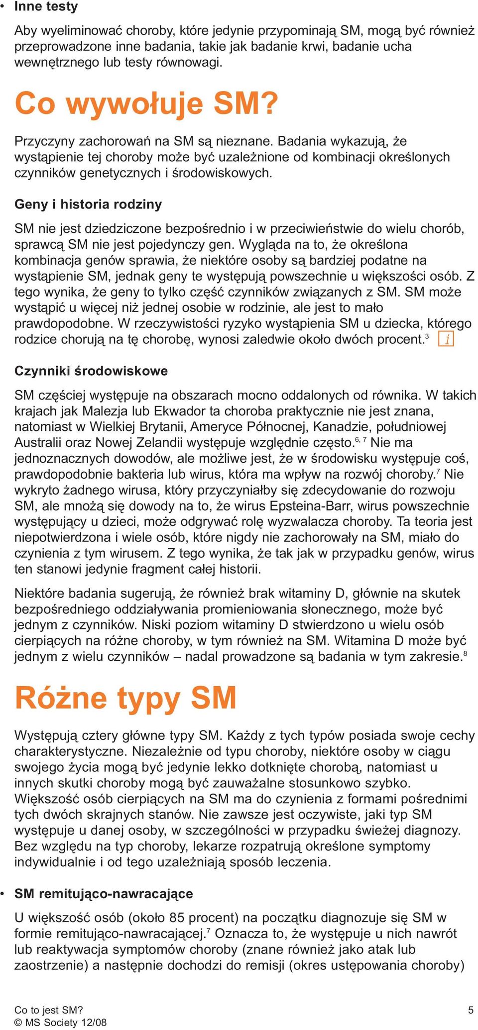 Geny i historia rodziny SM nie jest dziedziczone bezpośrednio i w przeciwieństwie do wielu chorób, sprawcą SM nie jest pojedynczy gen.