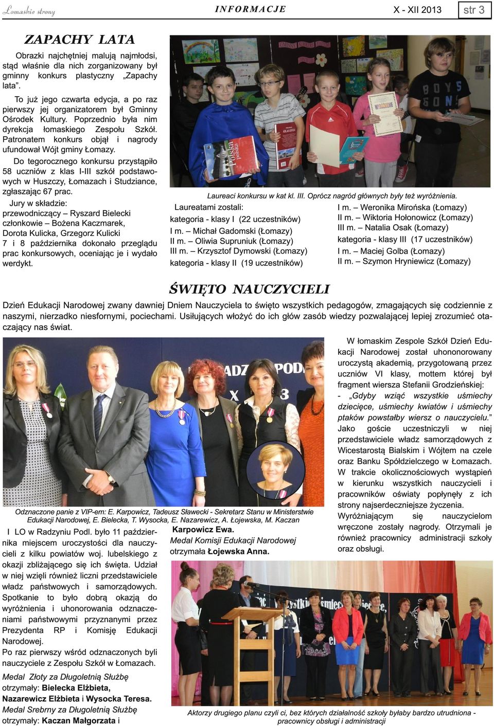 Patronatem konkurs objął i nagrody ufundował Wójt gminy Łomazy. Do tegorocznego konkursu przystąpiło 58 uczniów z klas I-III szkół podstawowych w Huszczy, Łomazach i Studziance, zgłaszając 67 prac.
