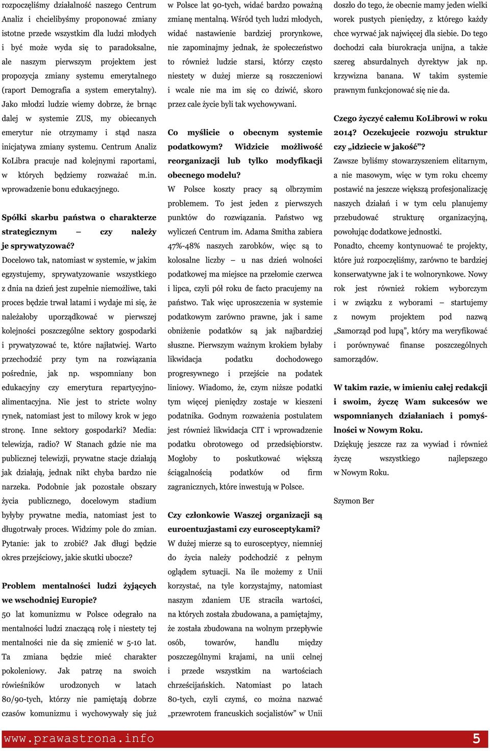 Jako młodzi ludzie wiemy dobrze, że brnąc dalej w systemie ZUS, my obiecanych emerytur nie otrzymamy i stąd nasza inicjatywa zmiany systemu.