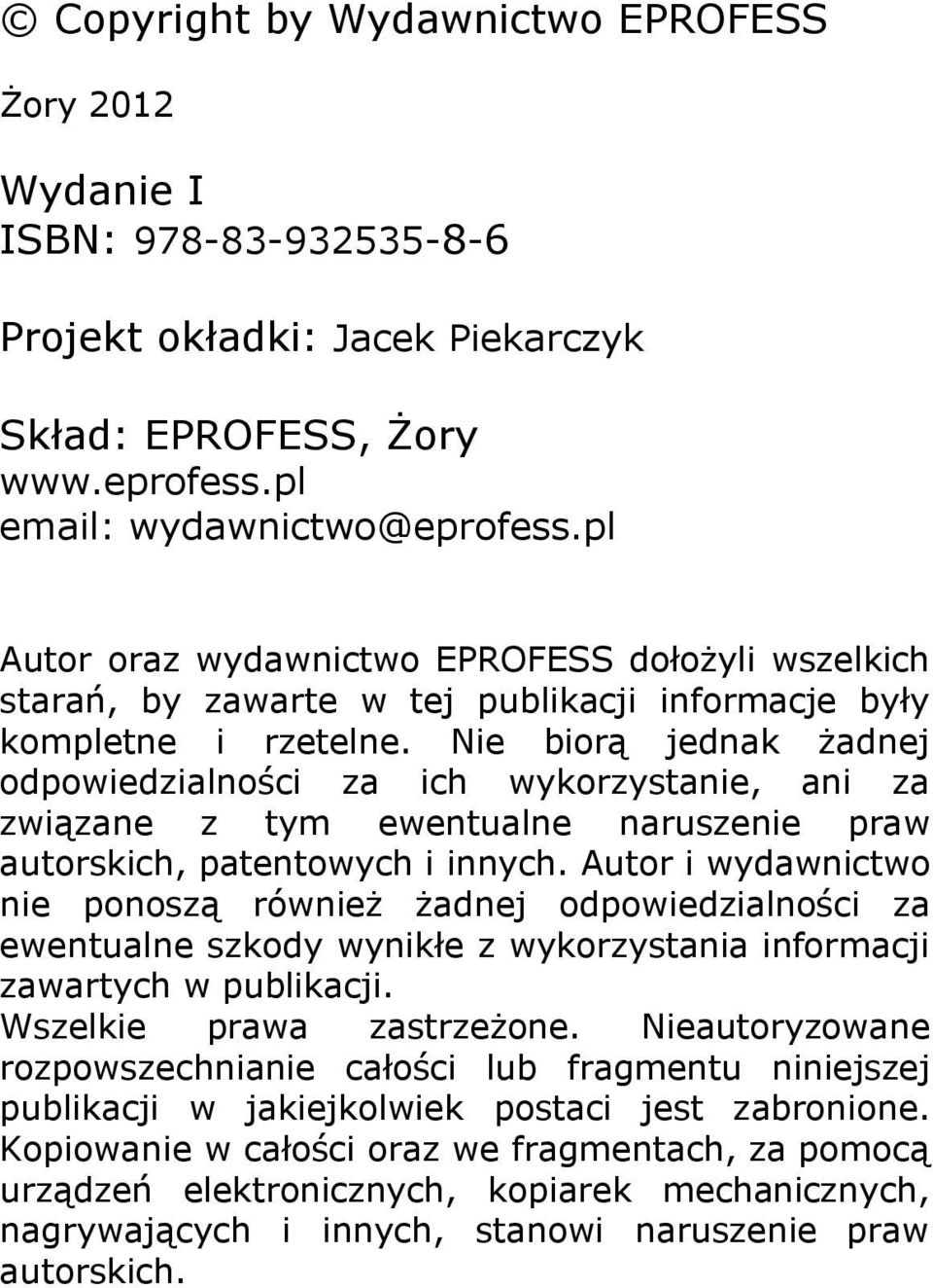 Nie biorą jednak żadnej odpowiedzialności za ich wykorzystanie, ani za związane z tym ewentualne naruszenie praw autorskich, patentowych i innych.