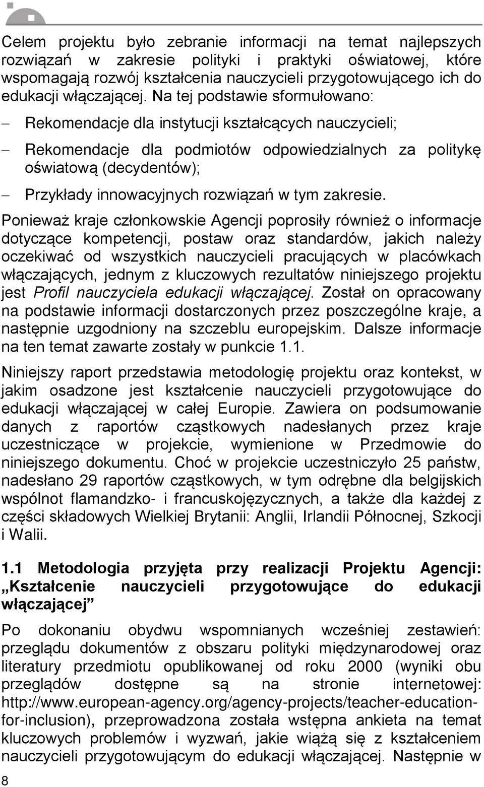 Na tej podstawie sformułowano: Rekomendacje dla instytucji kształcących nauczycieli; Rekomendacje dla podmiotów odpowiedzialnych za politykę oświatową (decydentów); Przykłady innowacyjnych rozwiązań