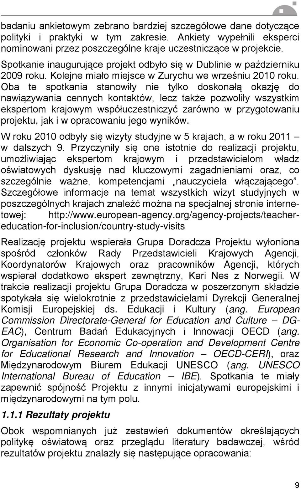 Oba te spotkania stanowiły nie tylko doskonałą okazję do nawiązywania cennych kontaktów, lecz także pozwoliły wszystkim ekspertom krajowym współuczestniczyć zarówno w przygotowaniu projektu, jak i w