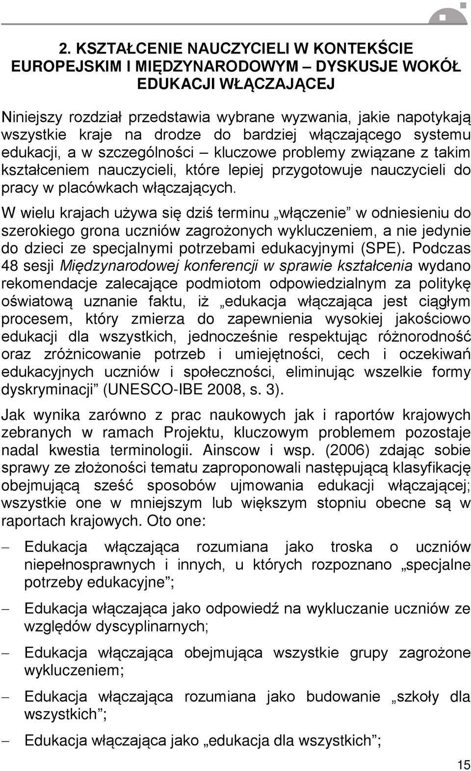 W wielu krajach używa się dziś terminu włączenie w odniesieniu do szerokiego grona uczniów zagrożonych wykluczeniem, a nie jedynie do dzieci ze specjalnymi potrzebami edukacyjnymi (SPE).