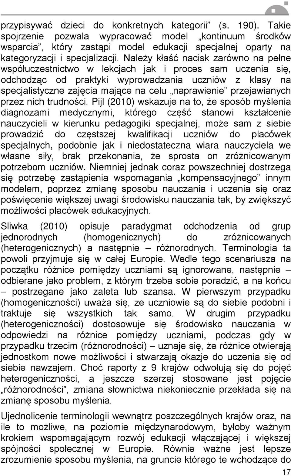 Należy kłaść nacisk zarówno na pełne współuczestnictwo w lekcjach jak i proces sam uczenia się, odchodząc od praktyki wyprowadzania uczniów z klasy na specjalistyczne zajęcia mające na celu