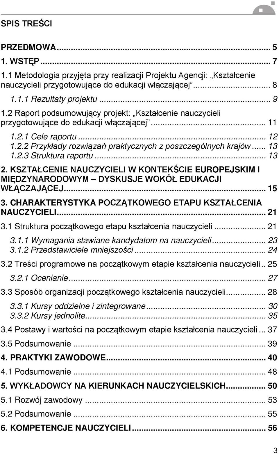 .. 13 2. KSZTAŁCENIE NAUCZYCIELI W KONTEKŚCIE EUROPEJSKIM I MIĘDZYNARODOWYM DYSKUSJE WOKÓŁ EDUKACJI WŁĄCZAJĄCEJ... 15 3. CHARAKTERYSTYKA POCZĄTKOWEGO ETAPU KSZTAŁCENIA NAUCZYCIELI... 21 3.