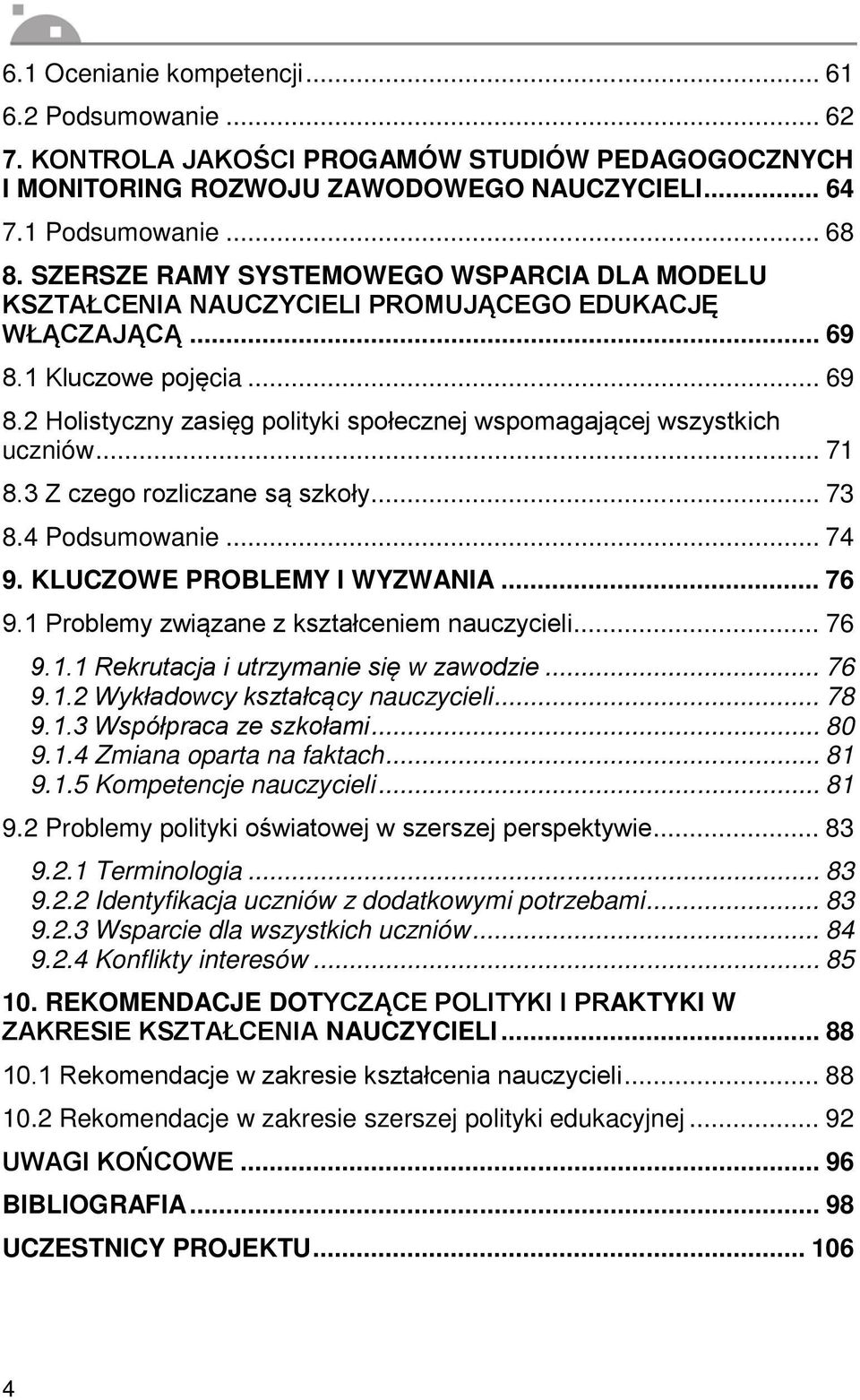 .. 71 8.3 Z czego rozliczane są szkoły... 73 8.4 Podsumowanie... 74 9. KLUCZOWE PROBLEMY I WYZWANIA... 76 9.1 Problemy związane z kształceniem nauczycieli... 76 9.1.1 Rekrutacja i utrzymanie się w zawodzie.