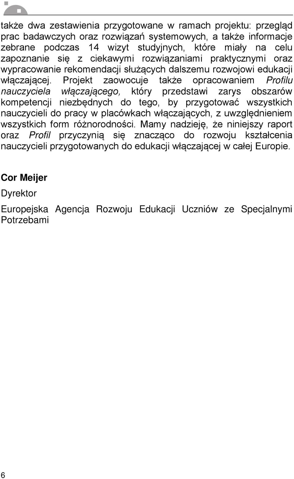 Projekt zaowocuje także opracowaniem Profilu nauczyciela włączającego, który przedstawi zarys obszarów kompetencji niezbędnych do tego, by przygotować wszystkich nauczycieli do pracy w placówkach