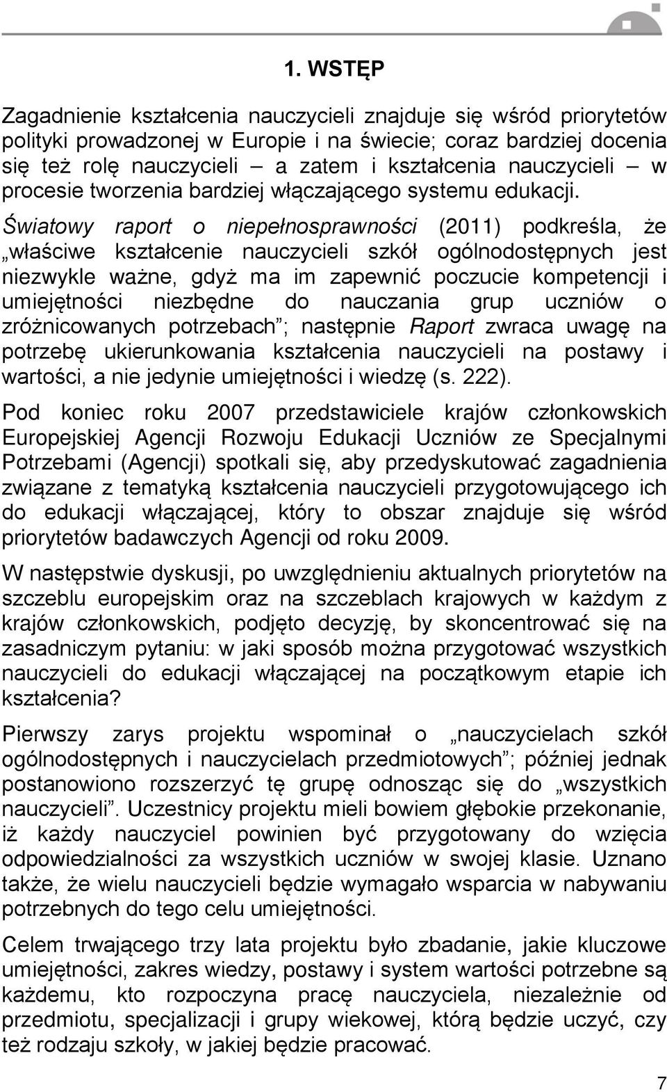 Światowy raport o niepełnosprawności (2011) podkreśla, że właściwe kształcenie nauczycieli szkół ogólnodostępnych jest niezwykle ważne, gdyż ma im zapewnić poczucie kompetencji i umiejętności