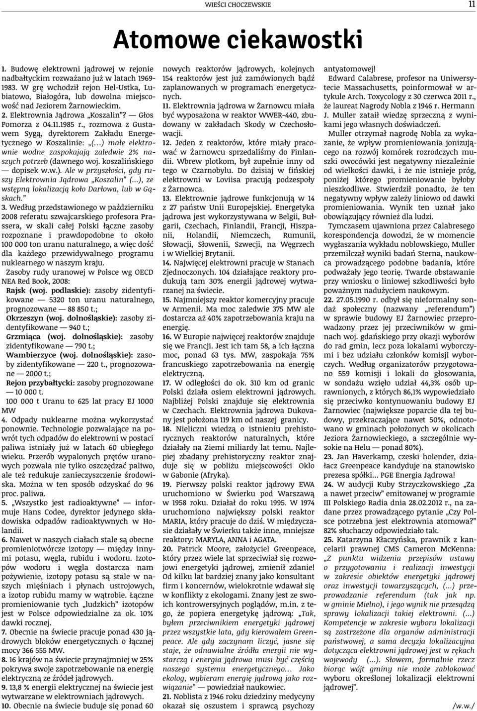 , rozmowa z Gustawem Sygą, dyrektorem Zakładu Energetycznego w Koszalinie: ( ) małe elektrownie wodne zaspokajają zaledwie 2% naszych potrzeb (dawnego woj. koszalińskiego dopisek w.w.). Ale w przyszłości, gdy ruszy Elektrownia Jądrowa Koszalin (.