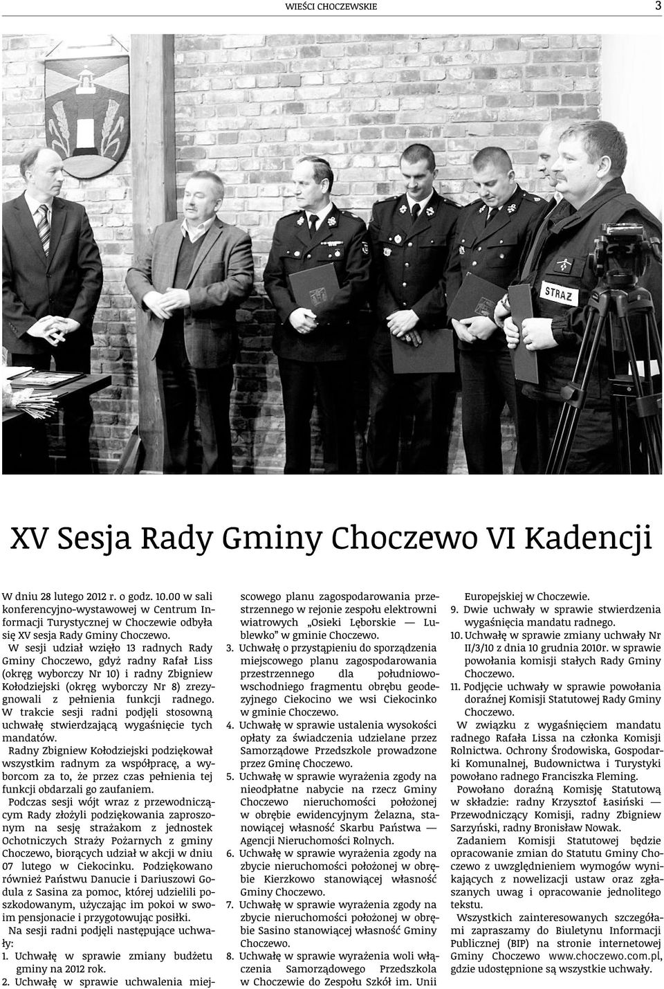 W sesji udział wzięło 13 radnych Rady Gminy Choczewo, gdyż radny Rafał Liss (okręg wyborczy Nr 10) i radny Zbigniew Kołodziejski (okręg wyborczy Nr 8) zrezygnowali z pełnienia funkcji radnego.