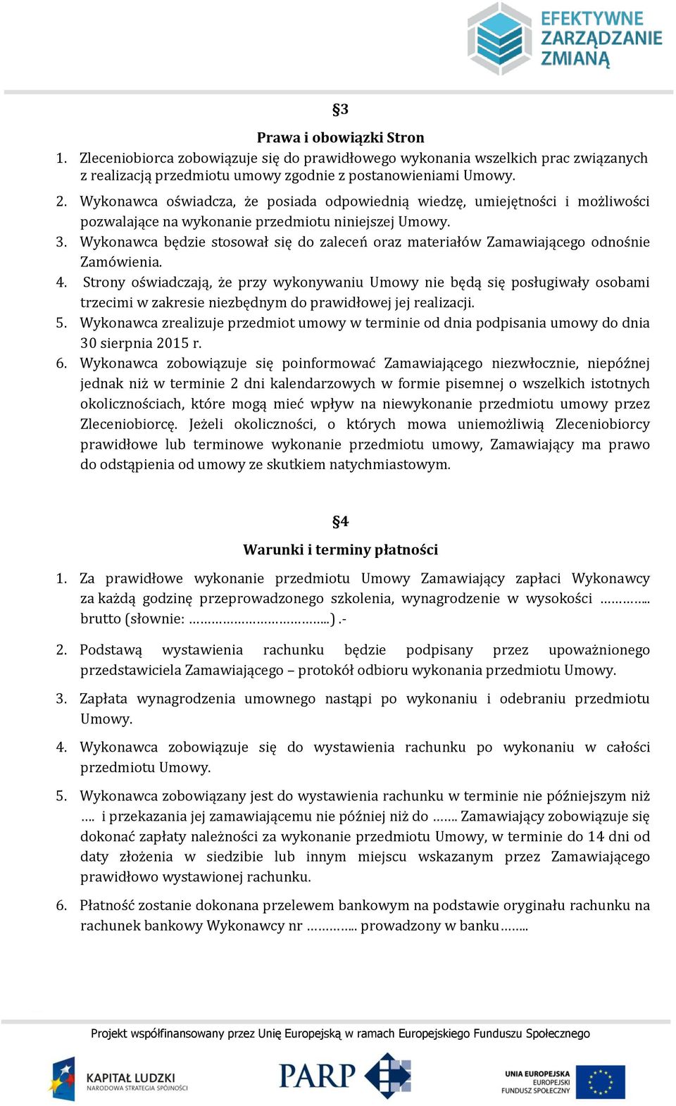 Wykonawca będzie stosował się do zaleceń oraz materiałów Zamawiającego odnośnie Zamówienia. 4.