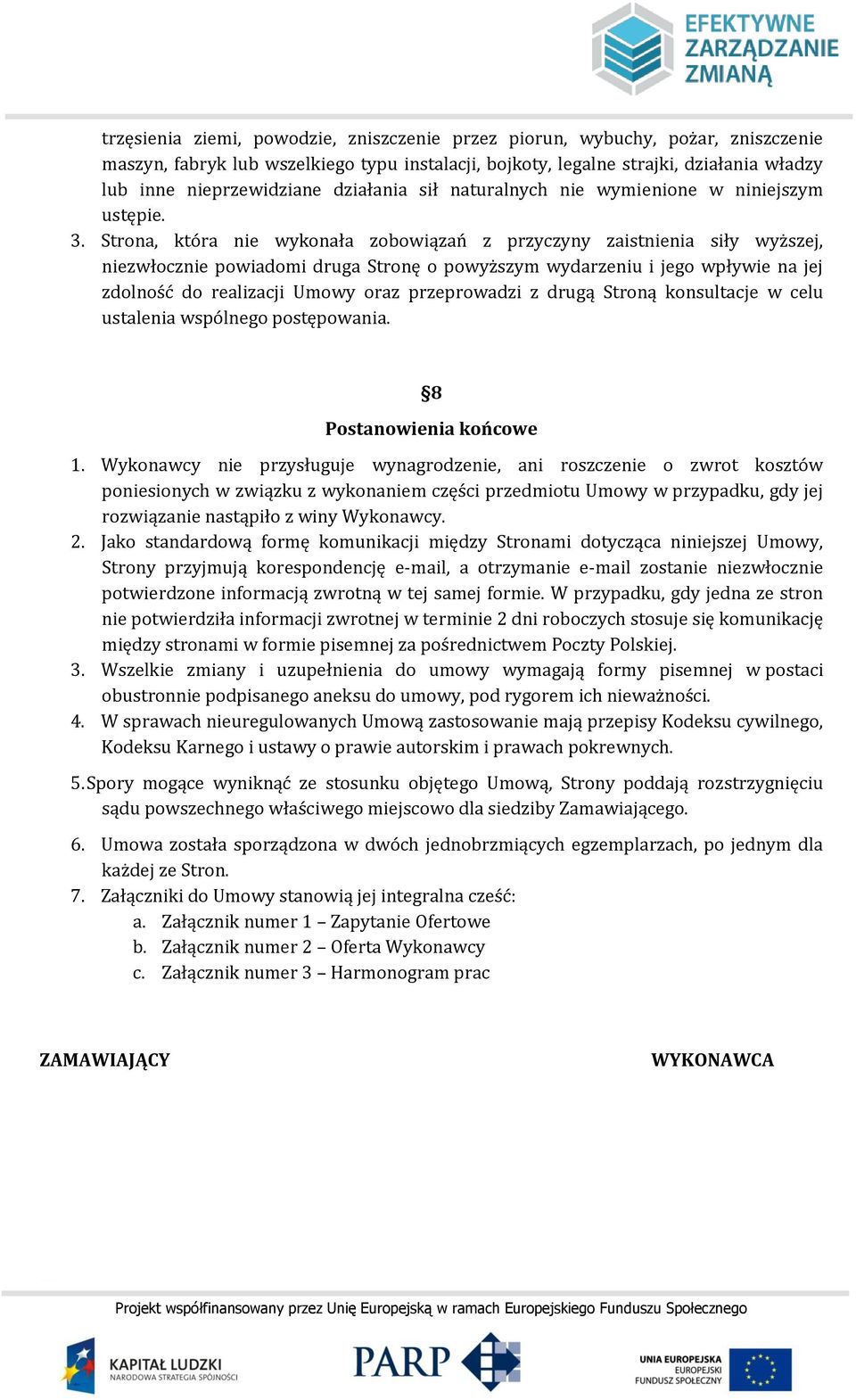 Strona, która nie wykonała zobowiązań z przyczyny zaistnienia siły wyższej, niezwłocznie powiadomi druga Stronę o powyższym wydarzeniu i jego wpływie na jej zdolność do realizacji Umowy oraz