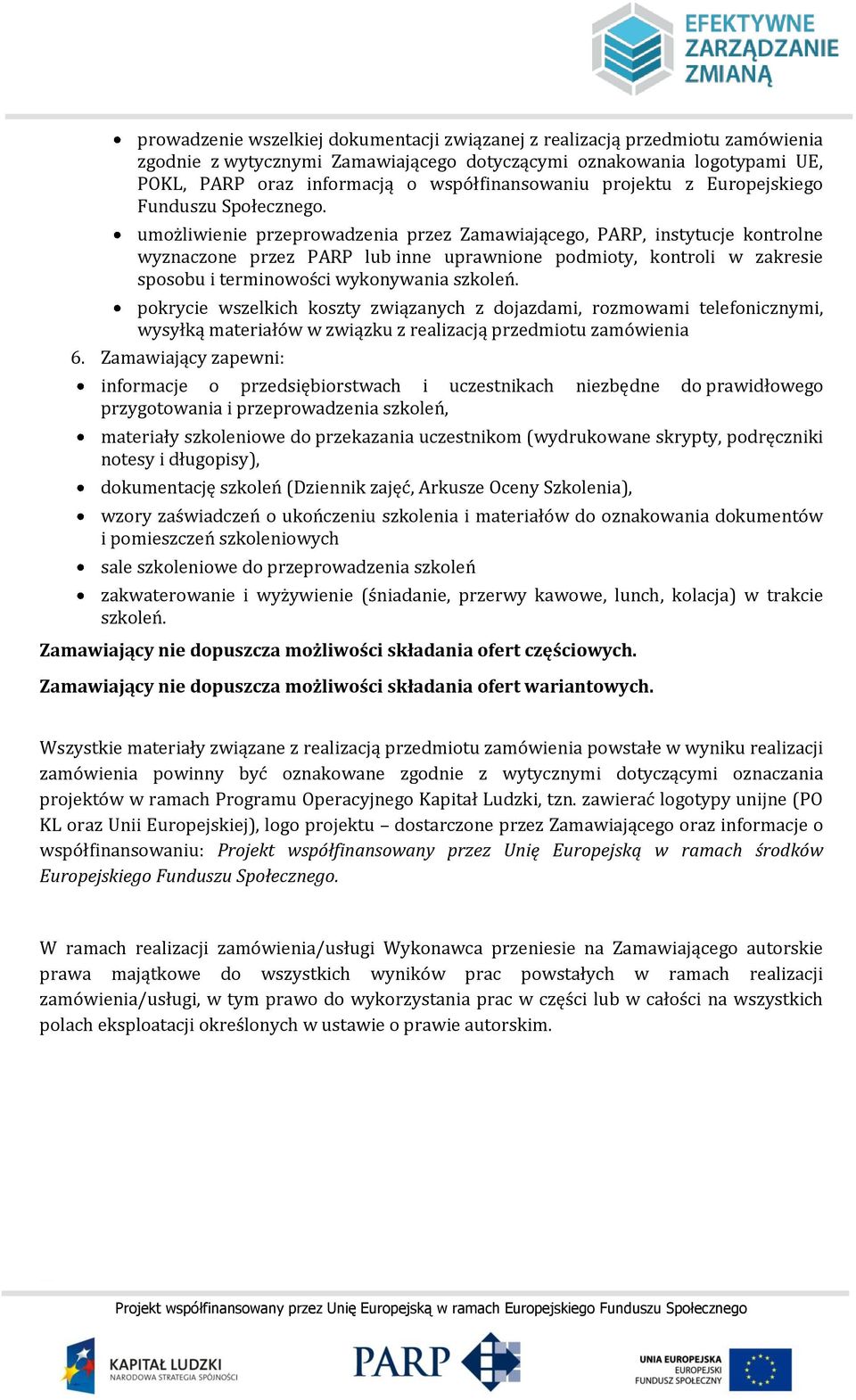 umożliwienie przeprowadzenia przez Zamawiającego, PARP, instytucje kontrolne wyznaczone przez PARP lub inne uprawnione podmioty, kontroli w zakresie sposobu i terminowości wykonywania szkoleń.