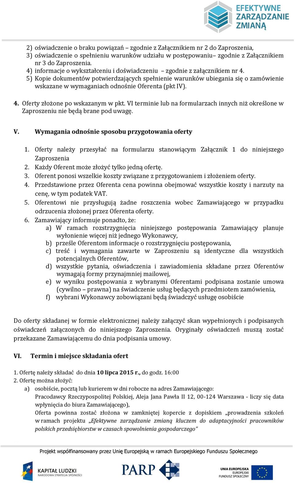 5) Kopie dokumentów potwierdzających spełnienie warunków ubiegania się o zamówienie wskazane w wymaganiach odnośnie Oferenta (pkt IV). 4. Oferty złożone po wskazanym w pkt.