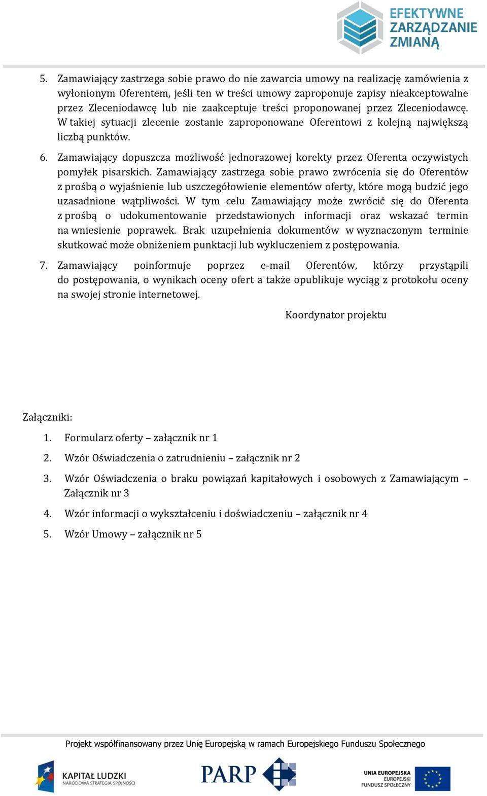 Zamawiający dopuszcza możliwość jednorazowej korekty przez Oferenta oczywistych pomyłek pisarskich.