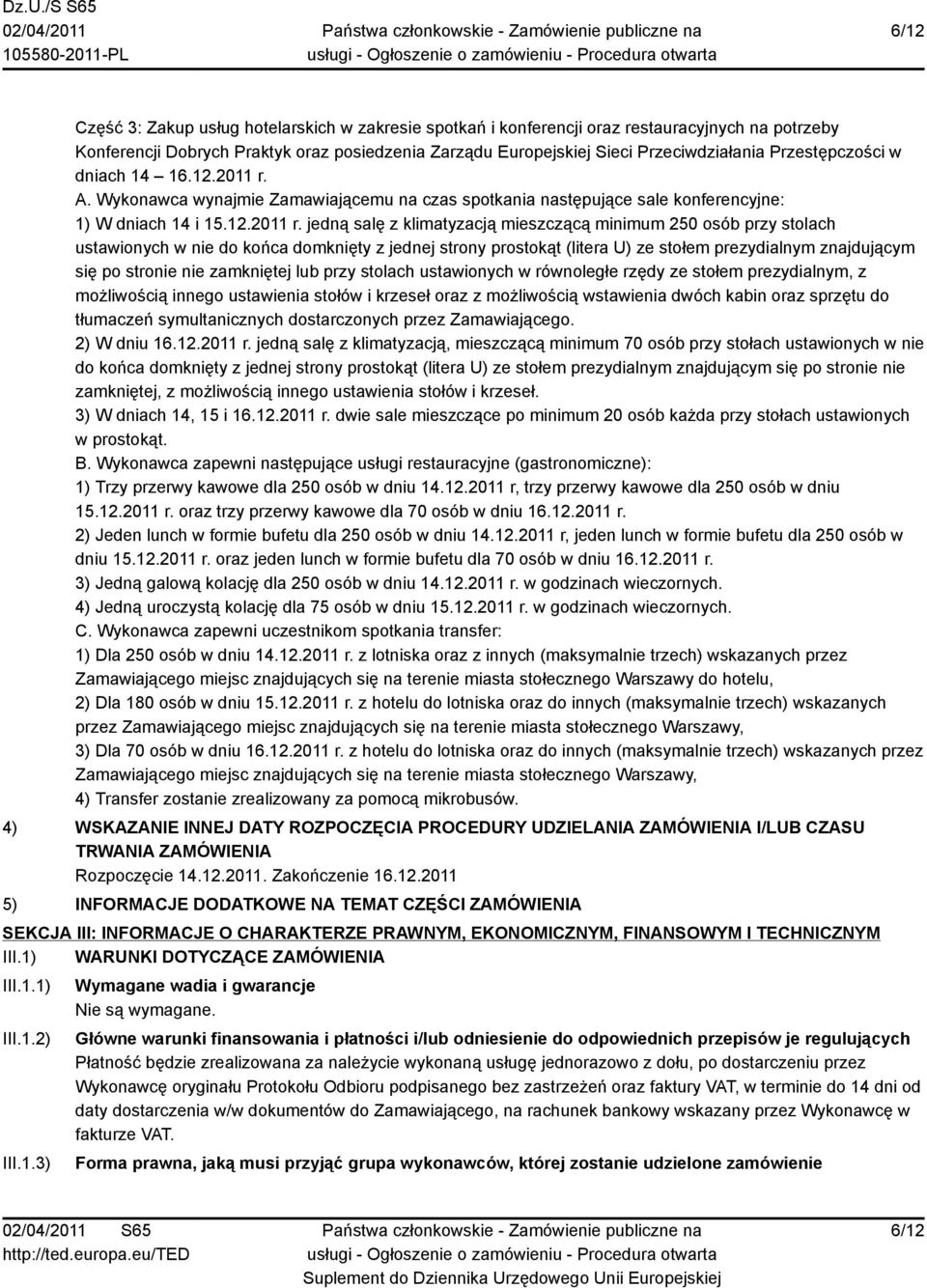 A. Wykonawca wynajmie Zamawiającemu na czas spotkania następujące sale konferencyjne: 1) W dniach 14 i 15.12.2011 r.