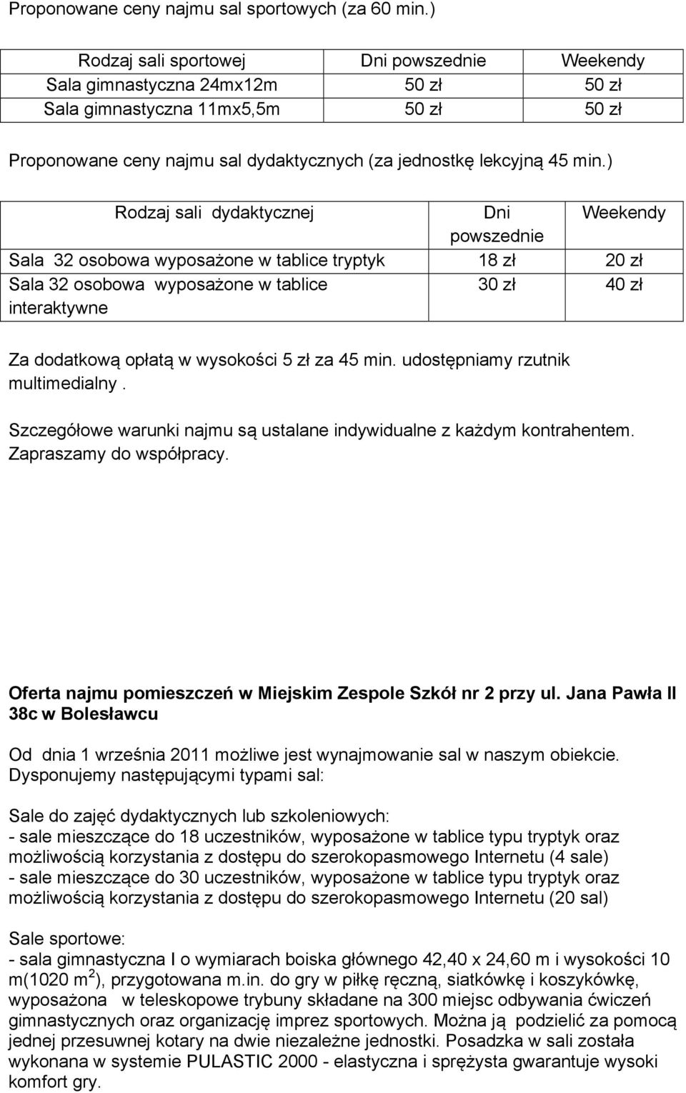 ) Rodzaj sali dydaktycznej Dni Weekendy powszednie Sala 32 osobowa wyposażone w tablice tryptyk 18 zł 20 zł Sala 32 osobowa wyposażone w tablice interaktywne 30 zł 40 zł Za dodatkową opłatą w