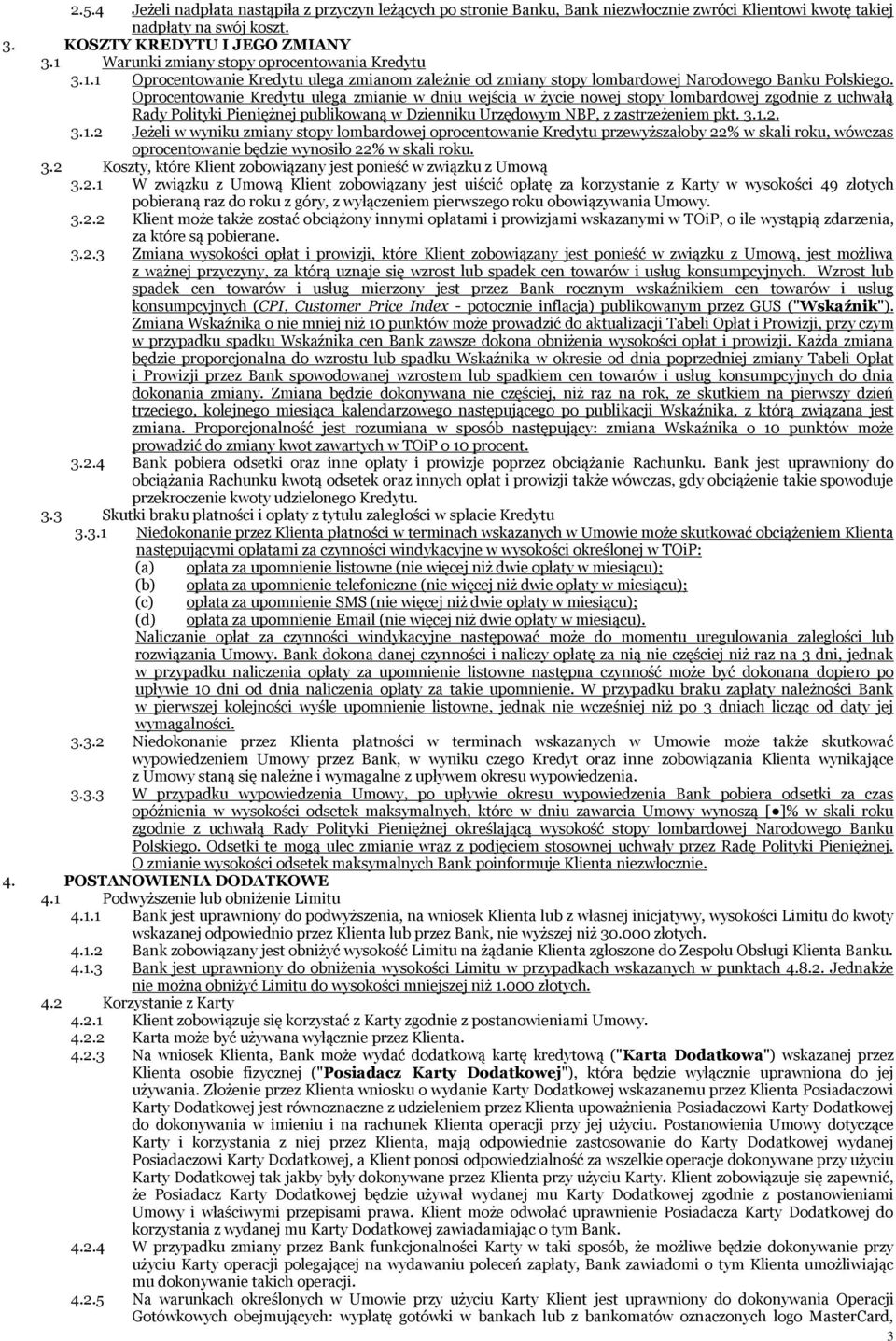 Oprocentowanie Kredytu ulega zmianie w dniu wejścia w życie nowej stopy lombardowej zgodnie z uchwałą Rady Polityki Pieniężnej publikowaną w Dzienniku Urzędowym NBP, z zastrzeżeniem pkt. 3.1.