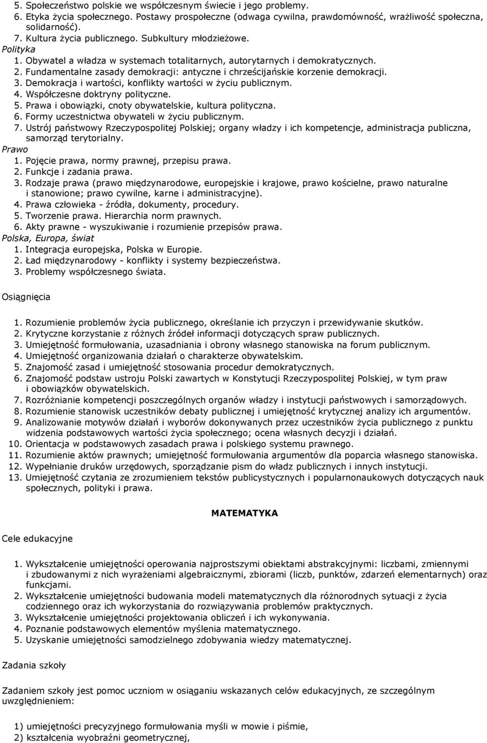 Fundamentalne zasady demokracji: antyczne i chrześcijańskie korzenie demokracji. 3. Demokracja i wartości, konflikty wartości w Ŝyciu publicznym. 4. Współczesne doktryny polityczne. 5.