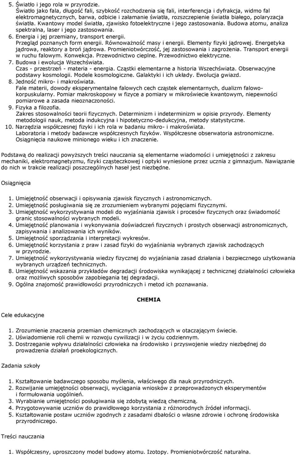 polaryzacja światła. Kwantowy model światła, zjawisko fotoelektryczne i jego zastosowania. Budowa atomu, analiza spektralna, laser i jego zastosowania. 6. Energia i jej przemiany, transport energii.