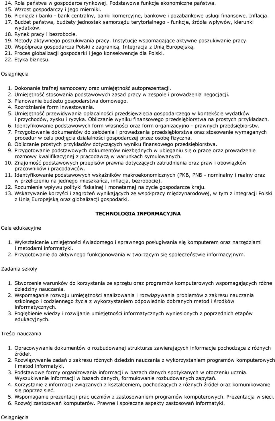 BudŜet państwa, budŝety jednostek samorządu terytorialnego - funkcje, źródła wpływów, kierunki wydatków. 18. Rynek pracy i bezrobocie. 19. Metody aktywnego poszukiwania pracy.