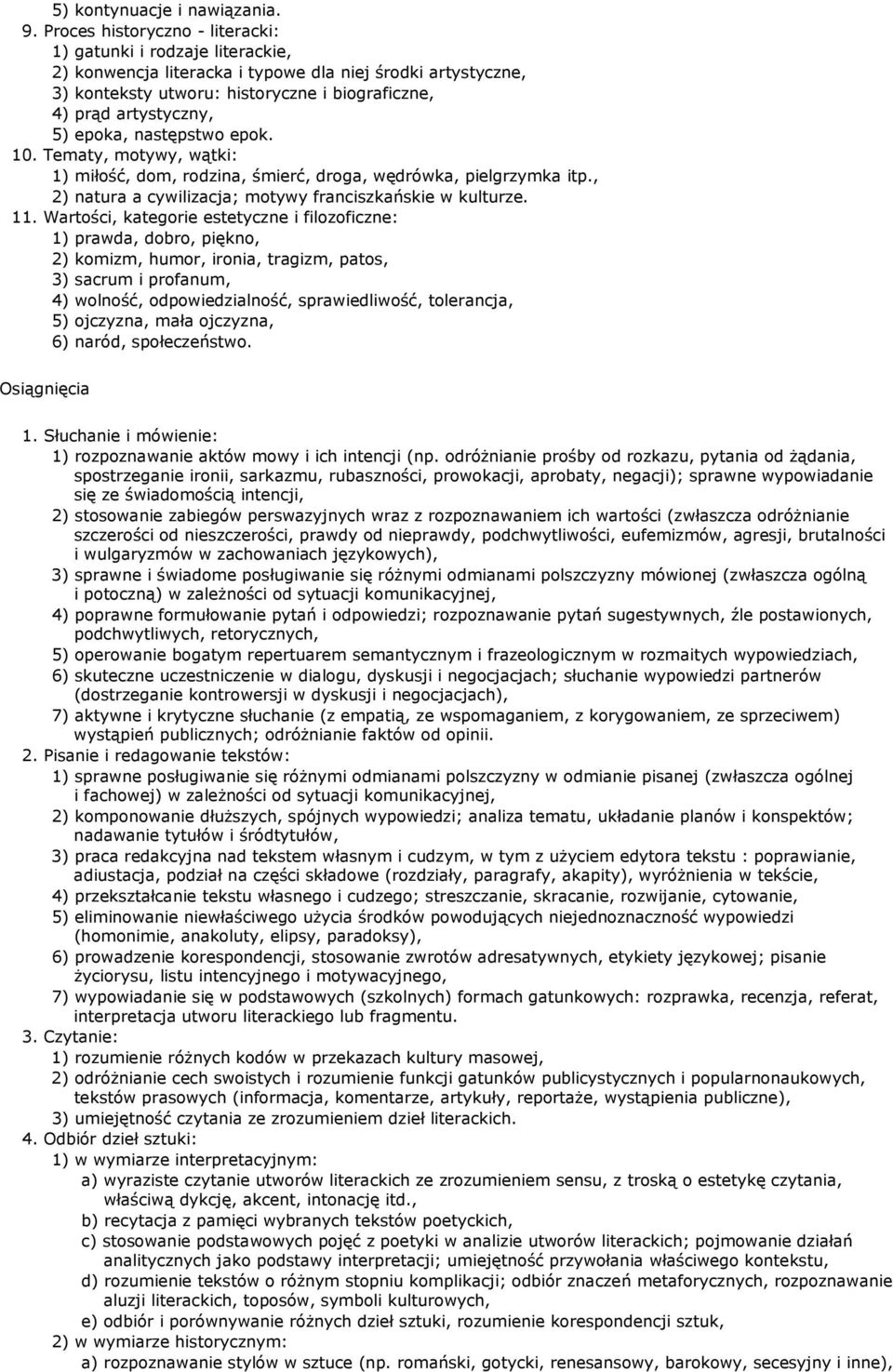 epoka, następstwo epok. 10. Tematy, motywy, wątki: 1) miłość, dom, rodzina, śmierć, droga, wędrówka, pielgrzymka itp., 2) natura a cywilizacja; motywy franciszkańskie w kulturze. 11.