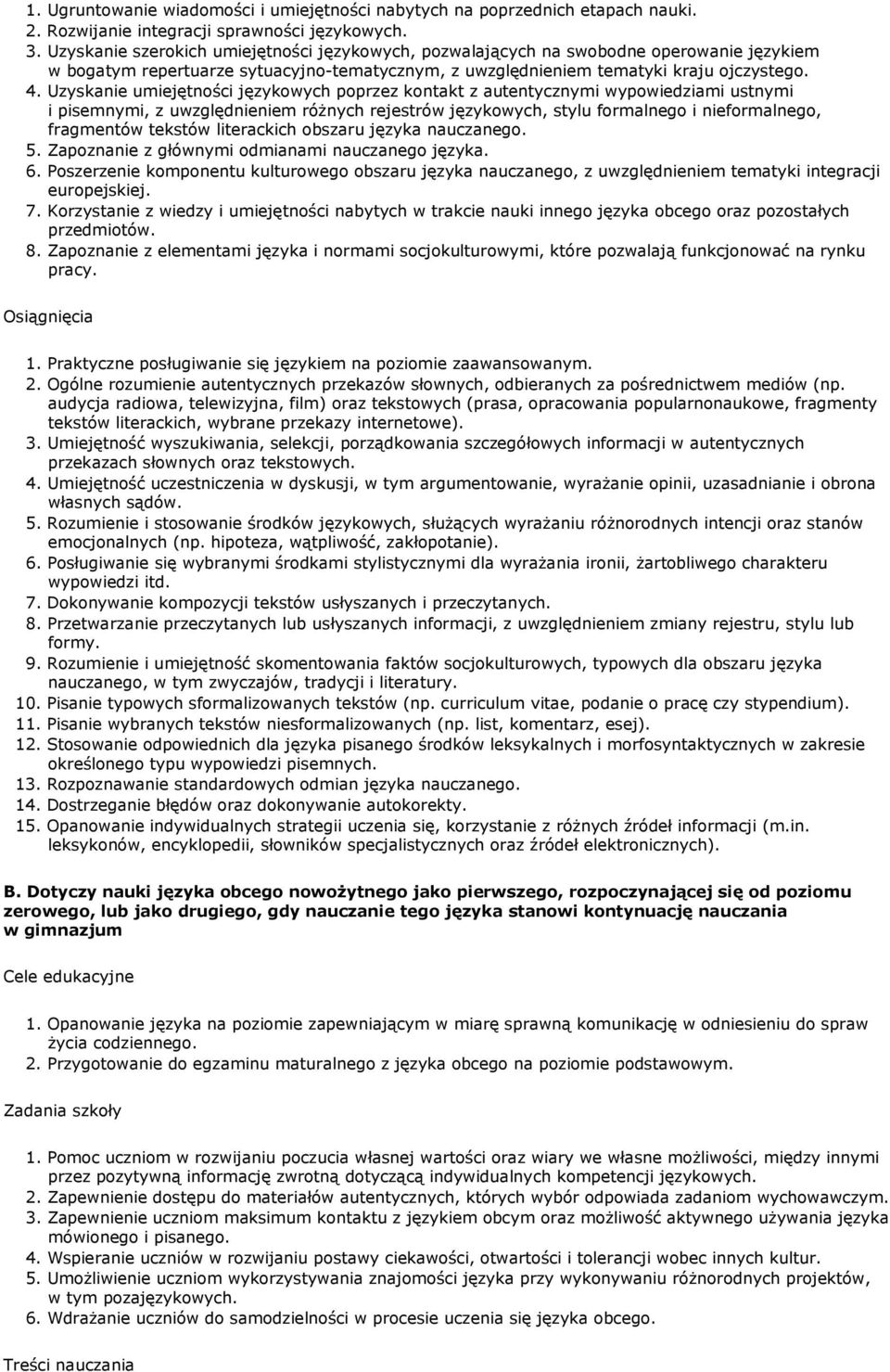 Uzyskanie umiejętności językowych poprzez kontakt z autentycznymi wypowiedziami ustnymi i pisemnymi, z uwzględnieniem róŝnych rejestrów językowych, stylu formalnego i nieformalnego, fragmentów