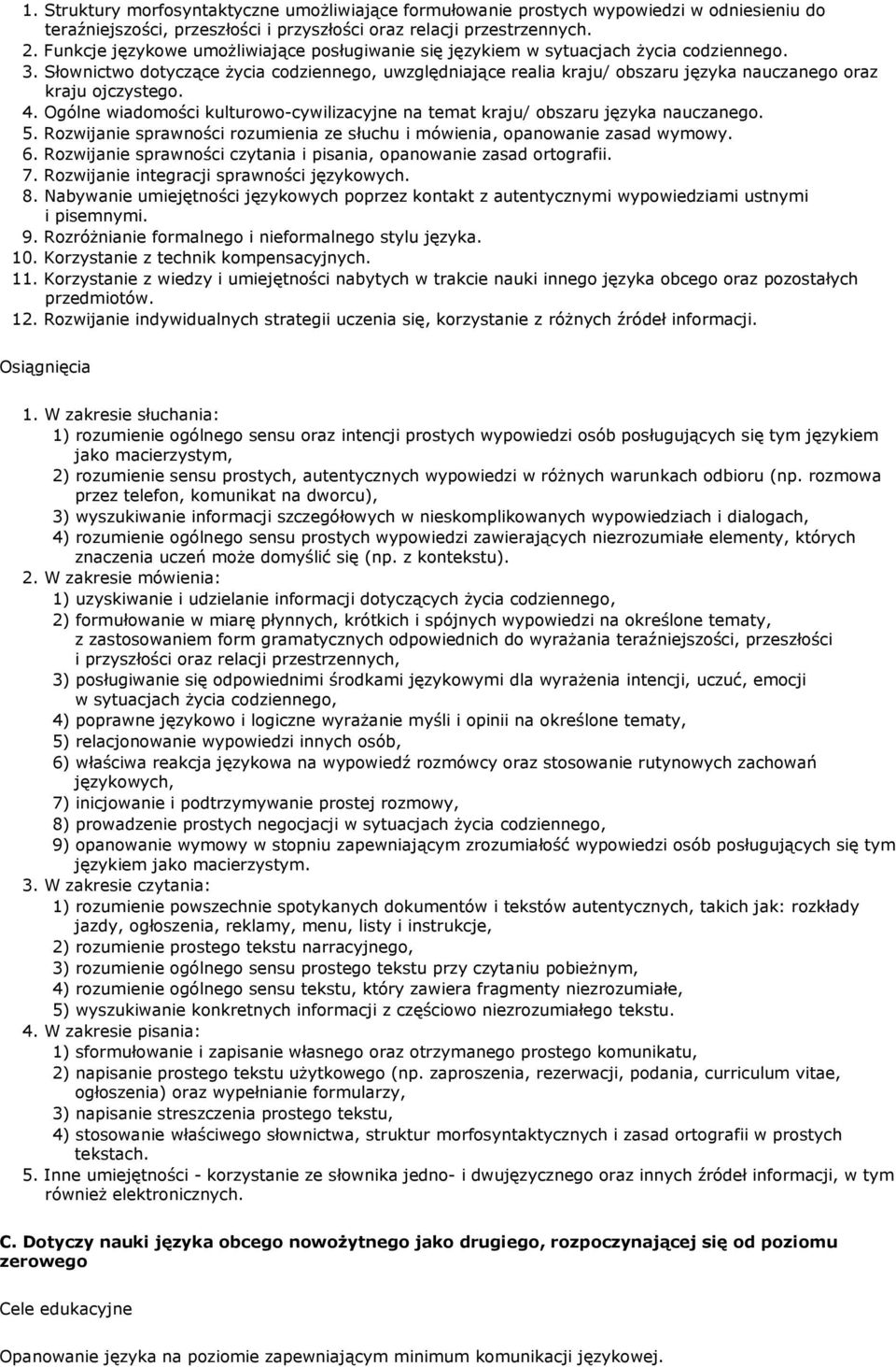 Słownictwo dotyczące Ŝycia codziennego, uwzględniające realia kraju/ obszaru języka nauczanego oraz kraju ojczystego. 4.