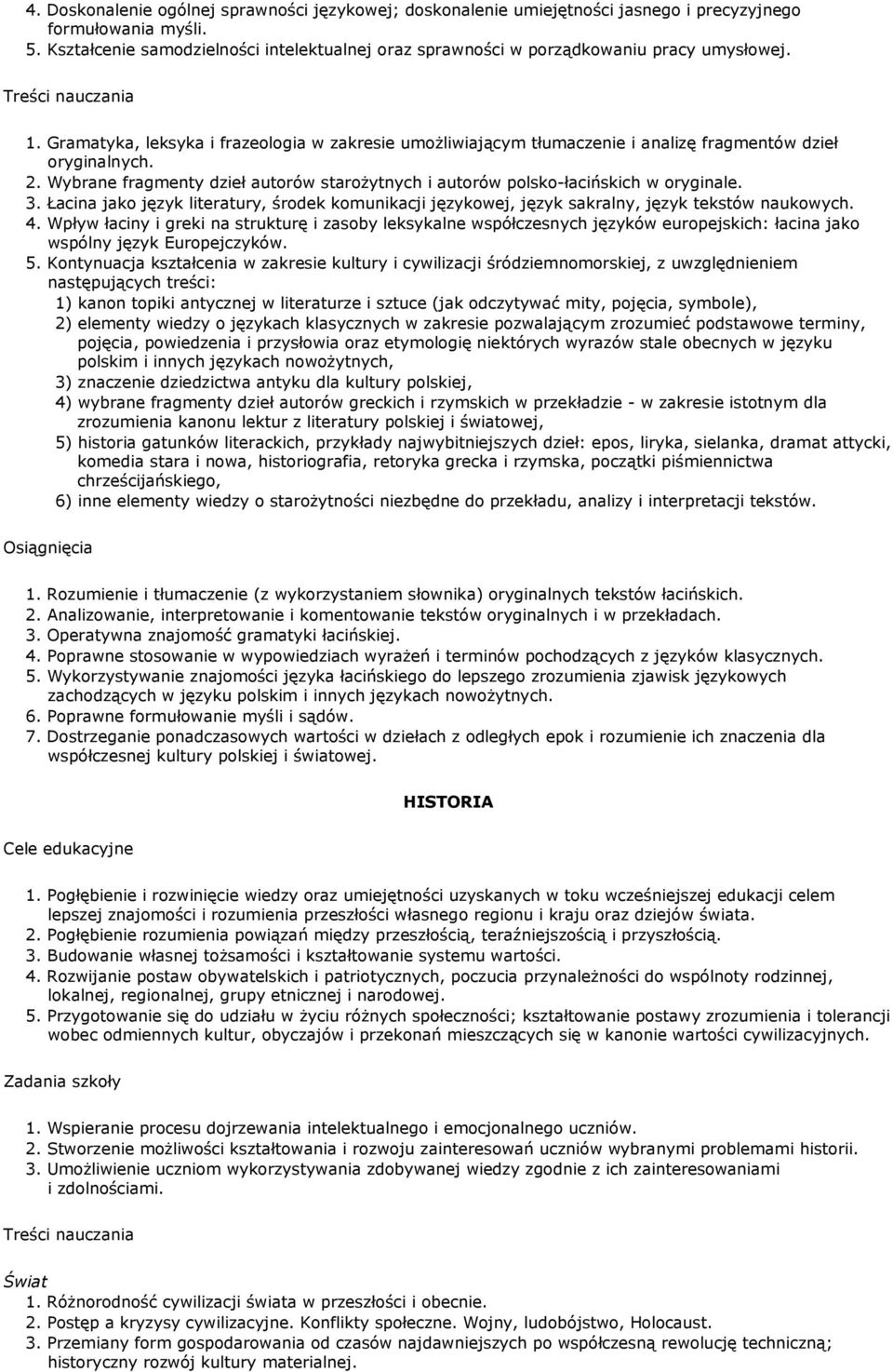 Gramatyka, leksyka i frazeologia w zakresie umoŝliwiającym tłumaczenie i analizę fragmentów dzieł oryginalnych. 2. Wybrane fragmenty dzieł autorów staroŝytnych i autorów polsko-łacińskich w oryginale.