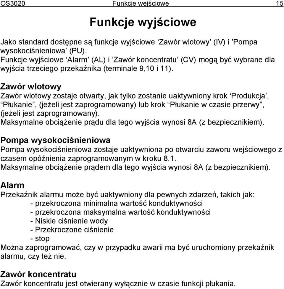 Zawór wlotowy Zawór wlotowy zostaje otwarty, jak tylko zostanie uaktywniony krok Produkcja, Płukanie, (jeżeli jest zaprogramowany) lub krok Płukanie w czasie przerwy, (jeżeli jest zaprogramowany).