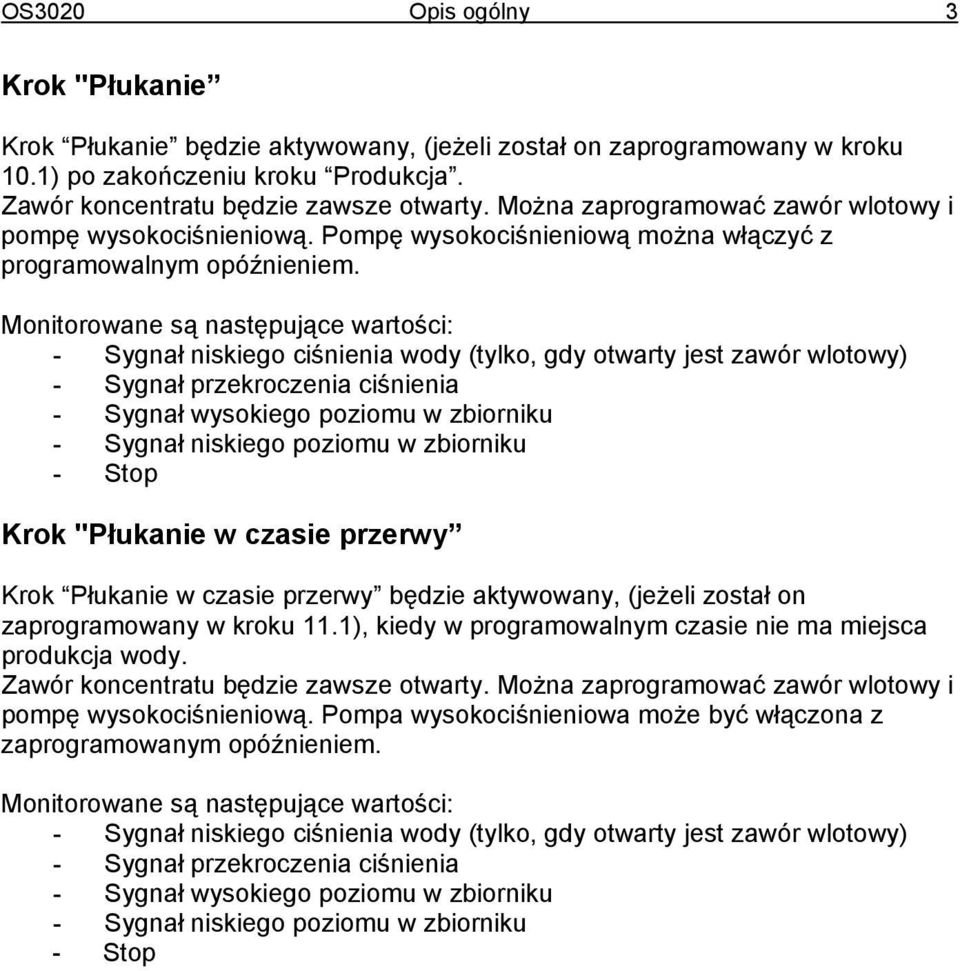 Monitorowane są następujące wartości: - Sygnał niskiego ciśnienia wody (tylko, gdy otwarty jest zawór wlotowy) - Sygnał przekroczenia ciśnienia - Sygnał wysokiego poziomu w zbiorniku - Sygnał