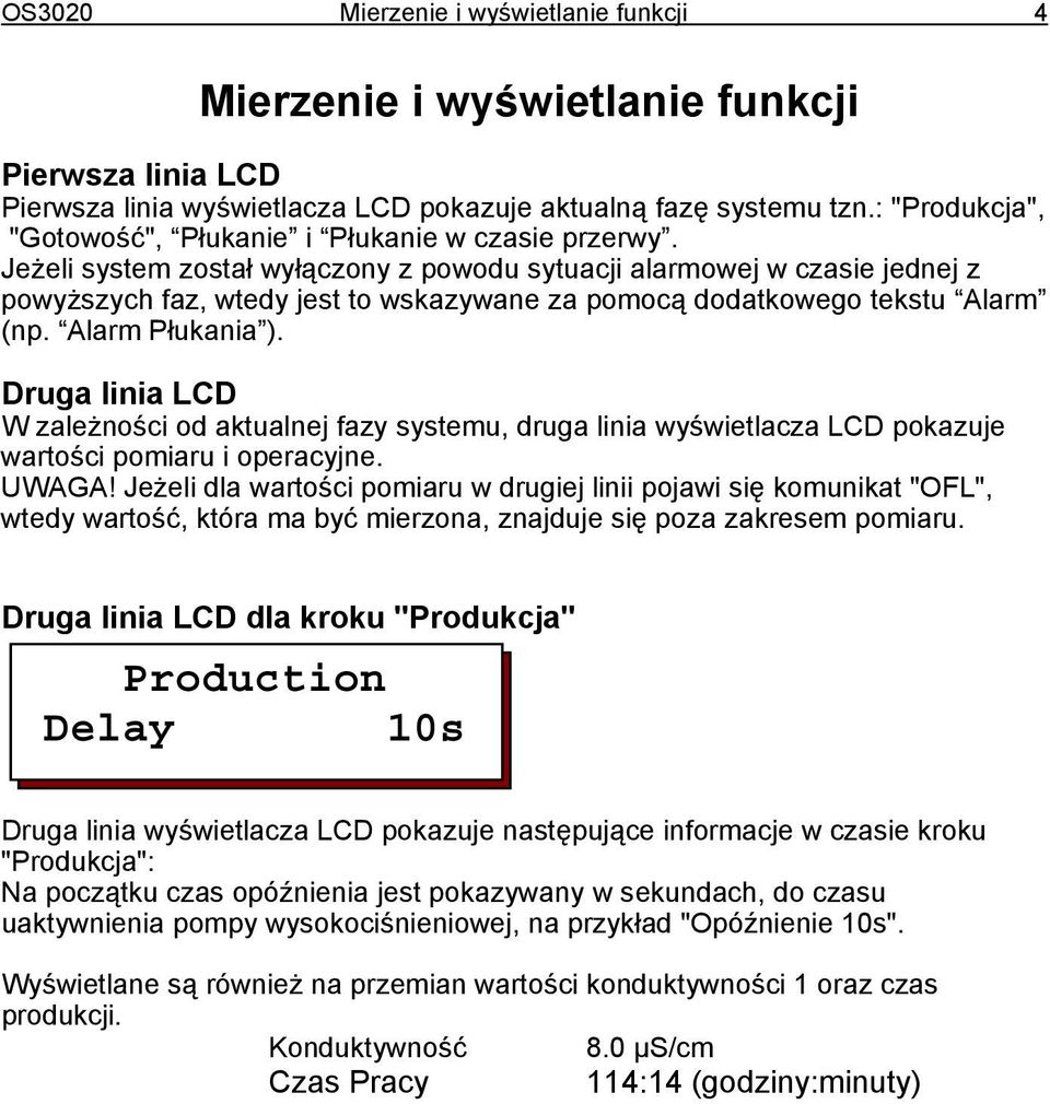 Jeżeli system został wyłączony z powodu sytuacji alarmowej w czasie jednej z powyższych faz, wtedy jest to wskazywane za pomocą dodatkowego tekstu Alarm (np. Alarm Płukania ).