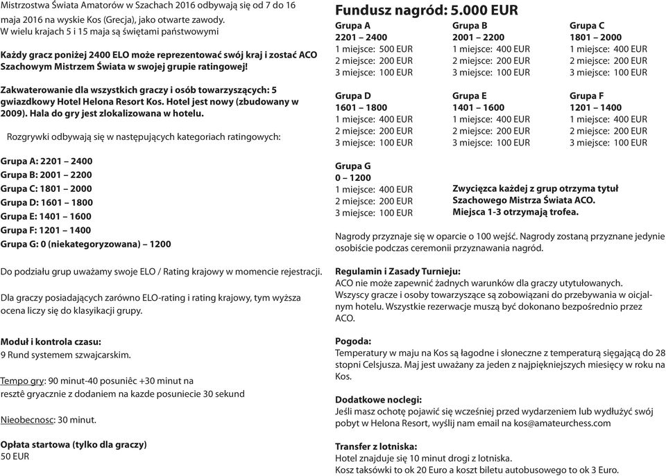 Zakwaterowanie dla wszystkich graczy i osób towarzyszących: 5 gwiazdkowy Hotel Helona Resort Kos. Hotel jest nowy (zbudowany w 2009). Hala do gry jest zlokalizowana w hotelu.