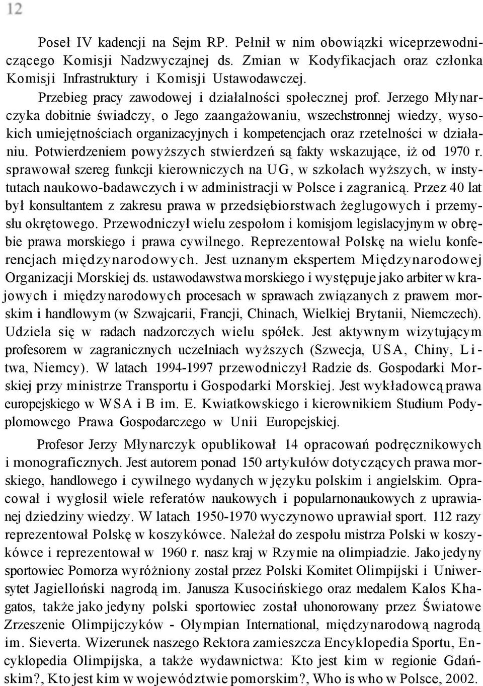 Jerzego Młynarczyka dobitnie świadczy, o Jego zaangażowaniu, wszechstronnej wiedzy, wysokich umiejętnościach organizacyjnych i kompetencjach oraz rzetelności w działaniu.