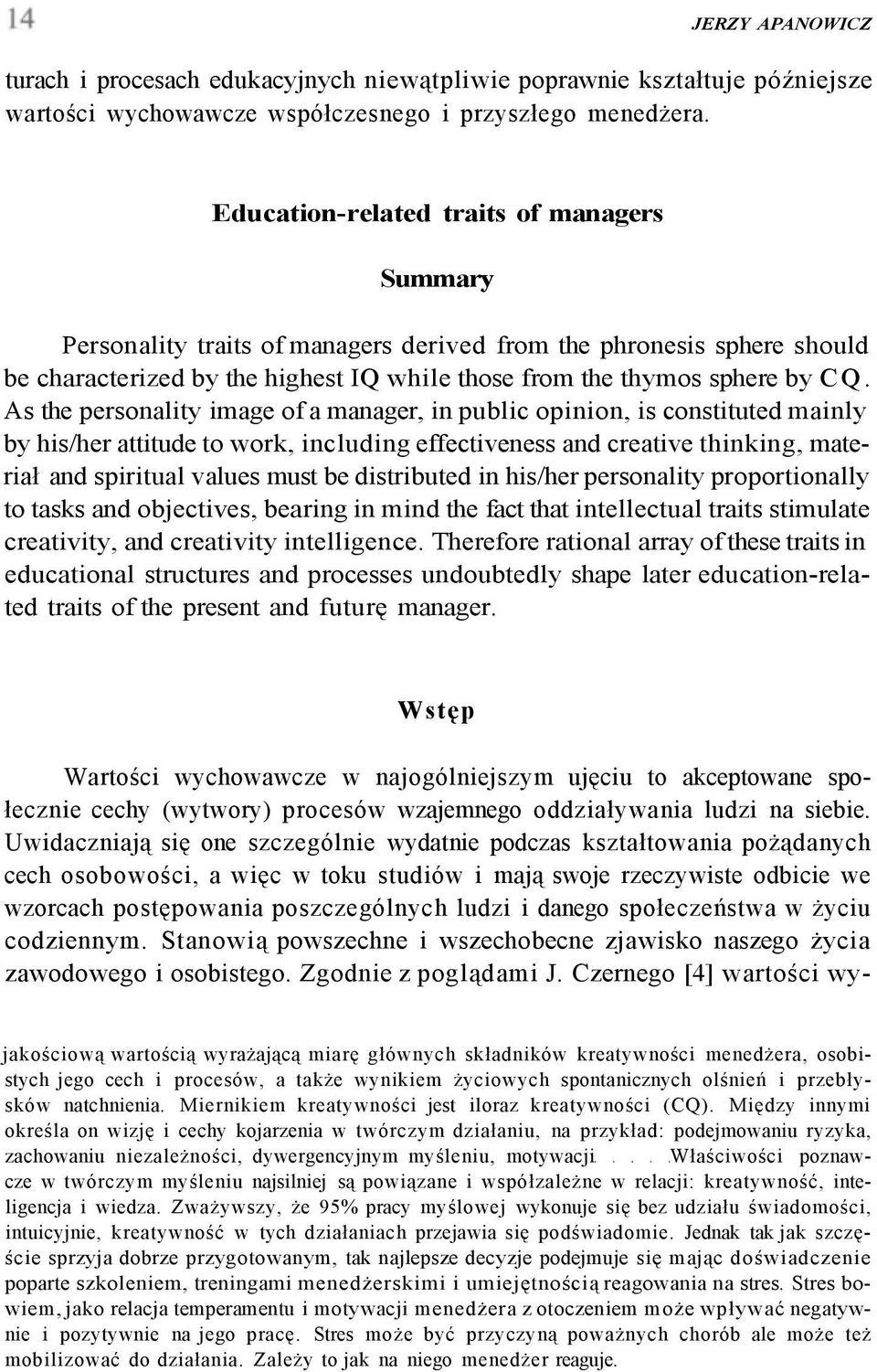 As the personality image of a manager, in public opinion, is constituted mainly by his/her attitude to work, including effectiveness and creative thinking, materiał and spiritual values must be