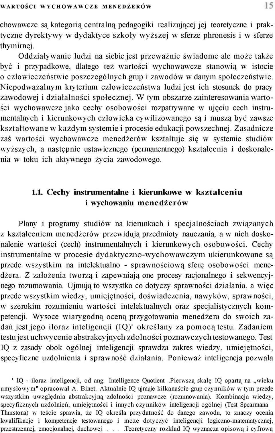 społeczeństwie. Niepodważalnym kryterium człowieczeństwa ludzi jest ich stosunek do pracy zawodowej i działalności społecznej.