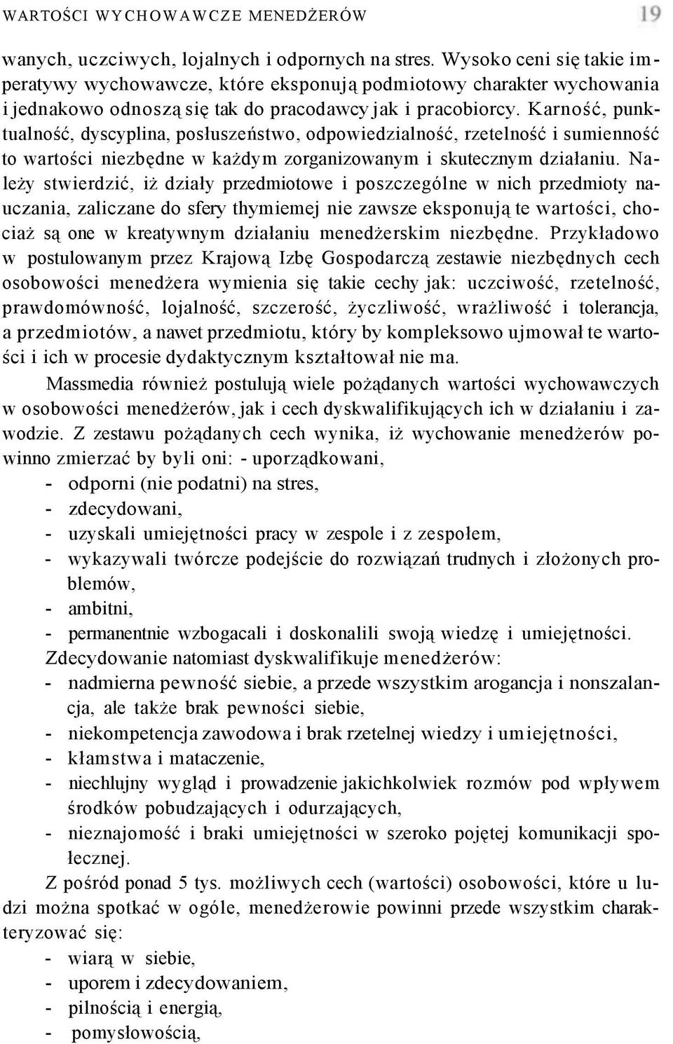 Karność, punktualność, dyscyplina, posłuszeństwo, odpowiedzialność, rzetelność i sumienność to wartości niezbędne w każdym zorganizowanym i skutecznym działaniu.