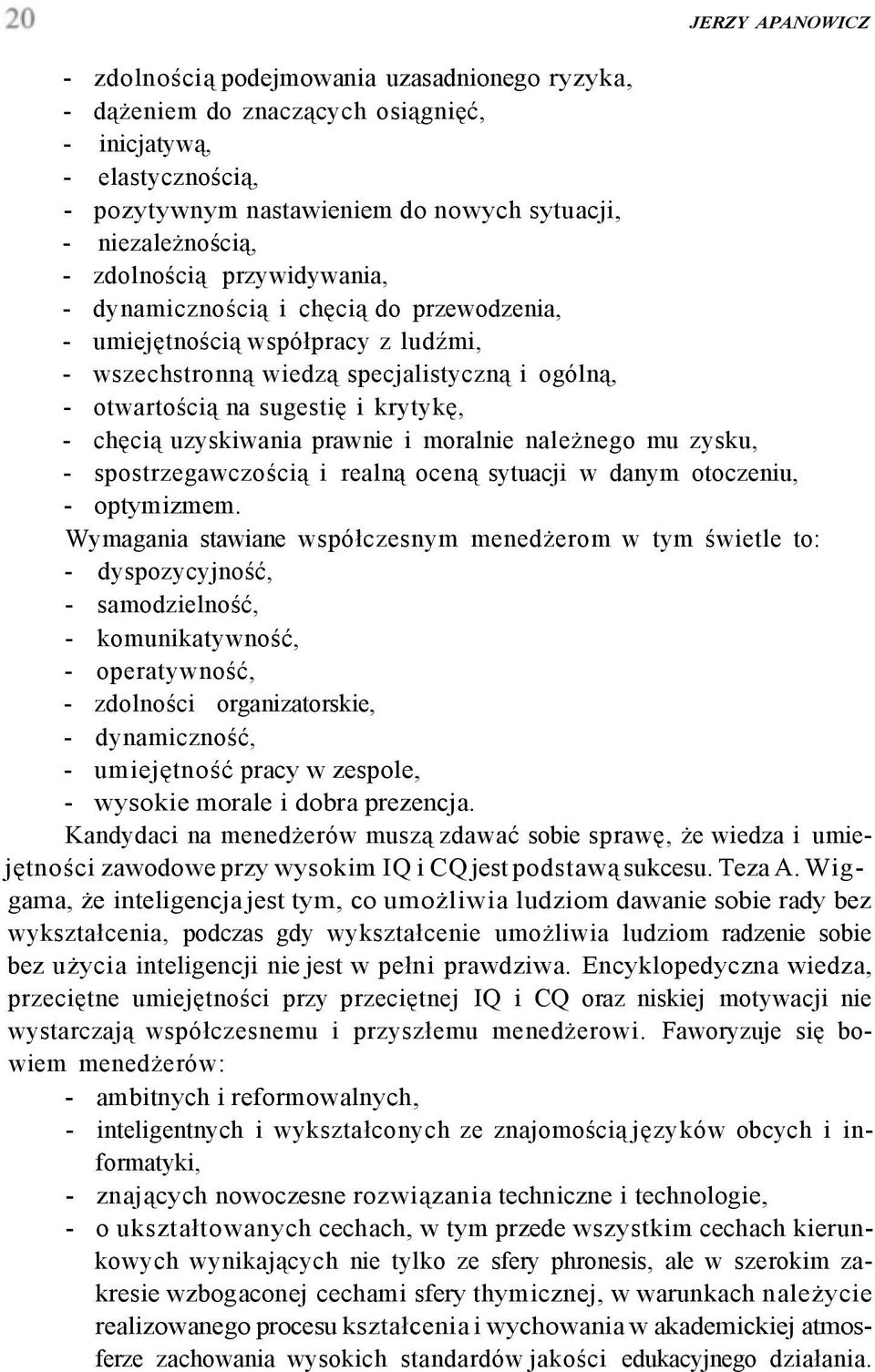 chęcią uzyskiwania prawnie i moralnie należnego mu zysku, - spostrzegawczością i realną oceną sytuacji w danym otoczeniu, - optymizmem.