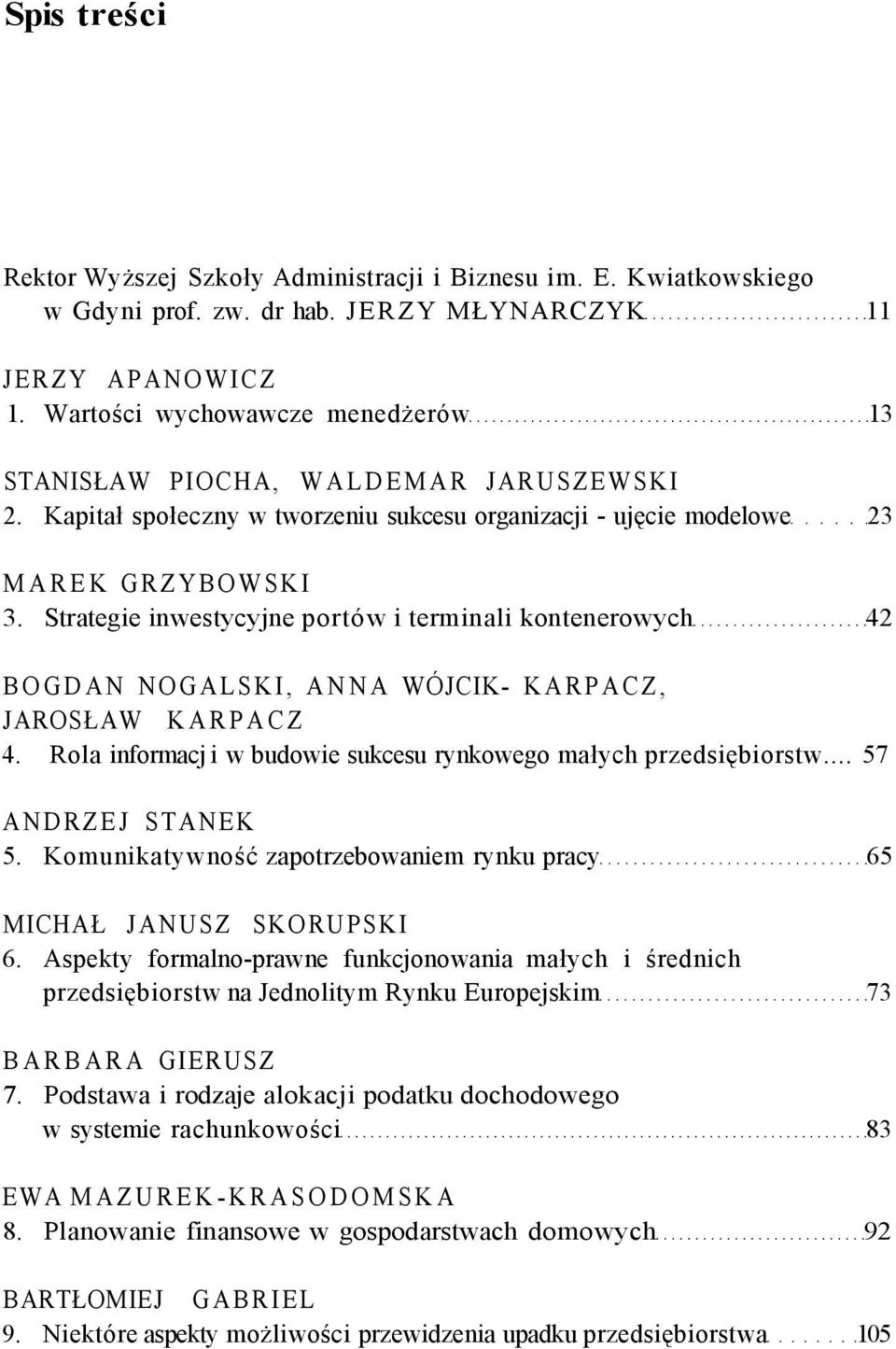 Strategie inwestycyjne portów i terminali kontenerowych 42 BOGDAN NOGALSKI, ANNA WÓJCIK- KARPACZ, JAROSŁAW KARPACZ 4. Rola informacj i w budowie sukcesu rynkowego małych przedsiębiorstw.